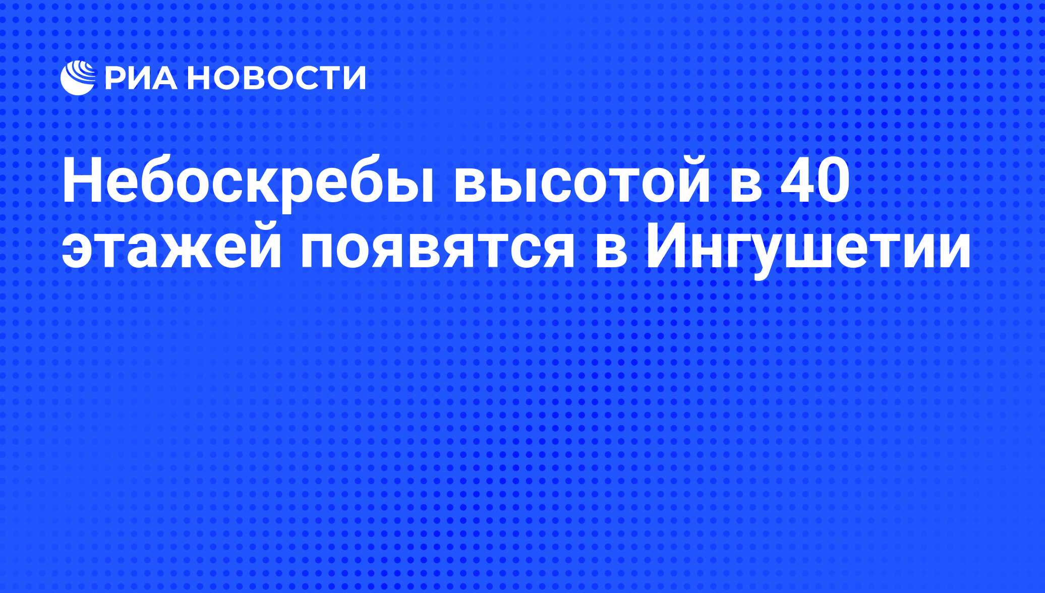 Небоскребы высотой в 40 этажей появятся в Ингушетии - РИА Новости,  01.03.2020