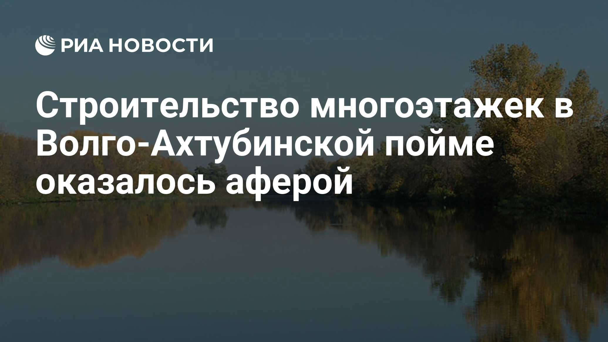 Строительство многоэтажек в Волго-Ахтубинской пойме оказалось аферой - РИА  Новости, 01.03.2020