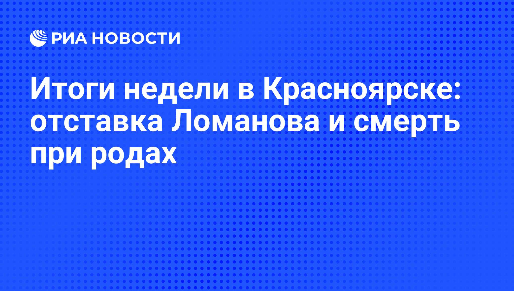 Итоги недели в Красноярске: отставка Ломанова и смерть при родах - РИА  Новости, 01.03.2020