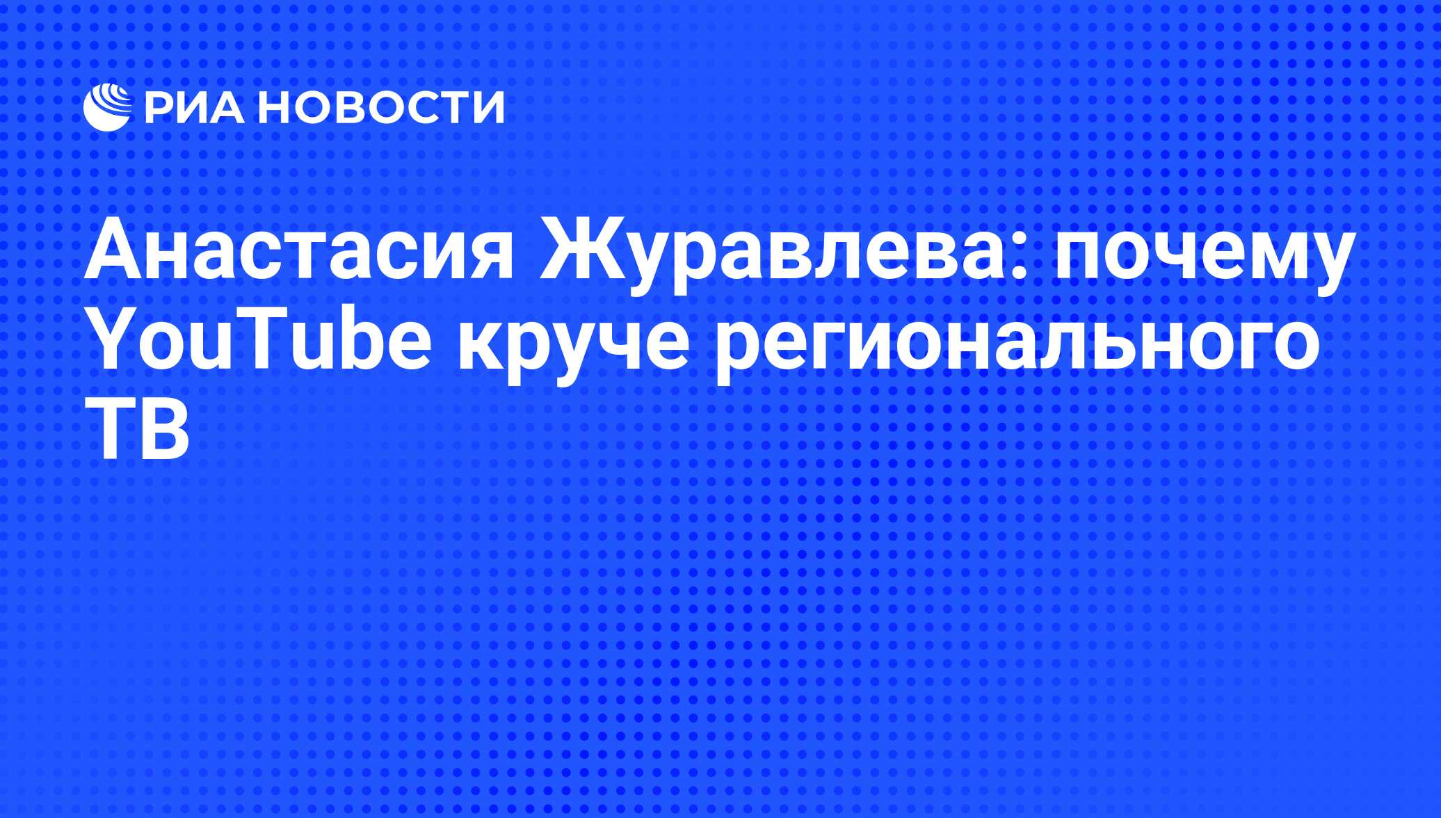 Анастасия Журавлева: почему YouTube круче регионального ТВ - РИА Новости,  01.03.2020