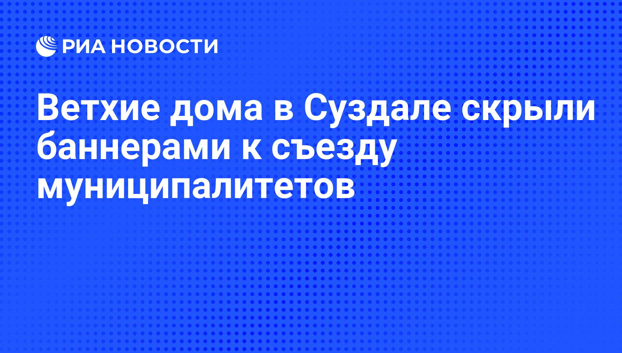 Ветхие дома в Суздале скрыли баннерами к съезду муниципалитетов - РИА  Новости, 01.03.2020