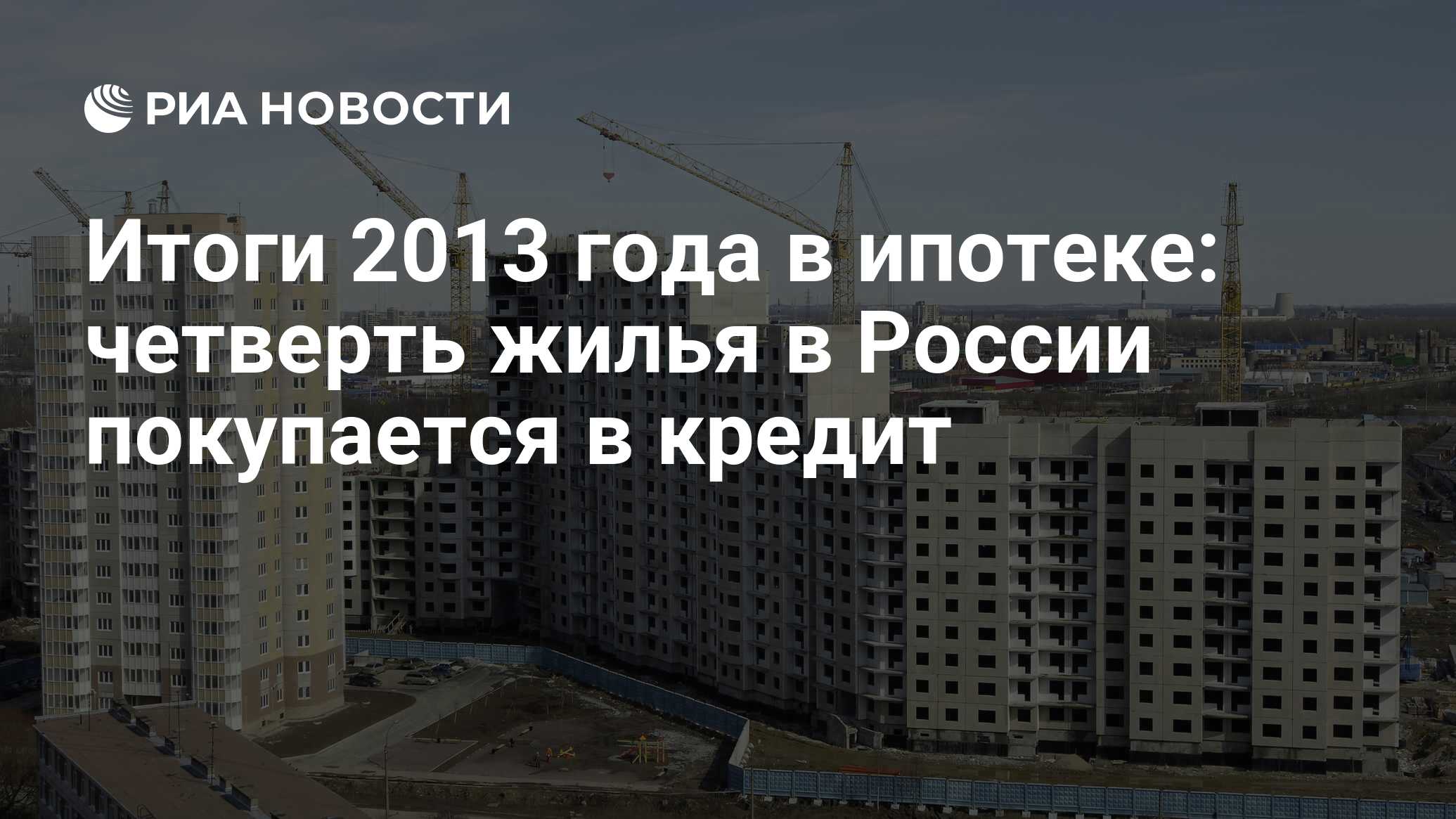 Итоги 2013 года в ипотеке: четверть жилья в России покупается в кредит -  РИА Новости, 01.03.2020