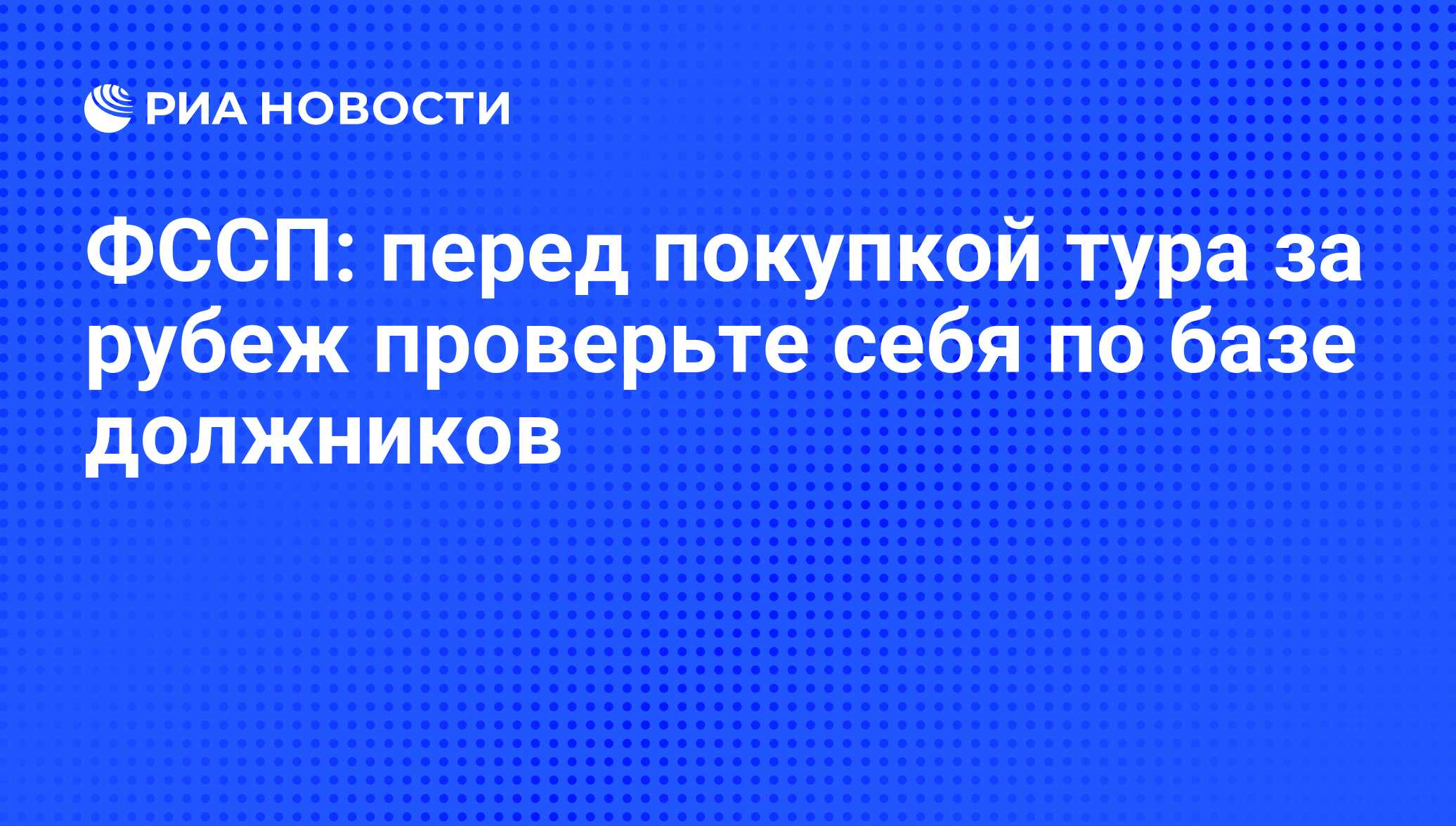 ФССП: перед покупкой тура за рубеж проверьте себя по базе должников - РИА  Новости, 01.03.2020