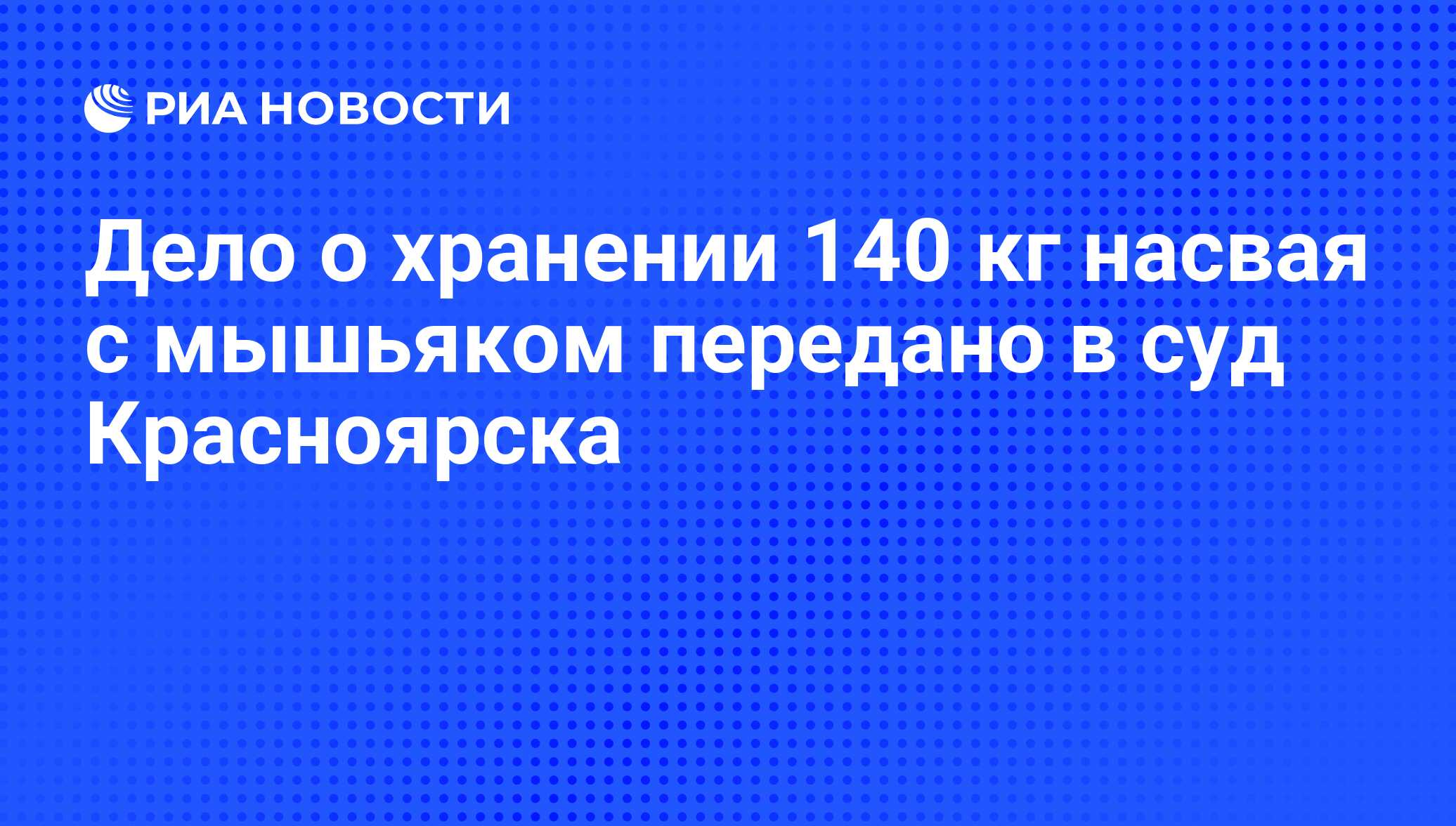 Дело о хранении 140 кг насвая с мышьяком передано в суд Красноярска - РИА  Новости, 01.03.2020