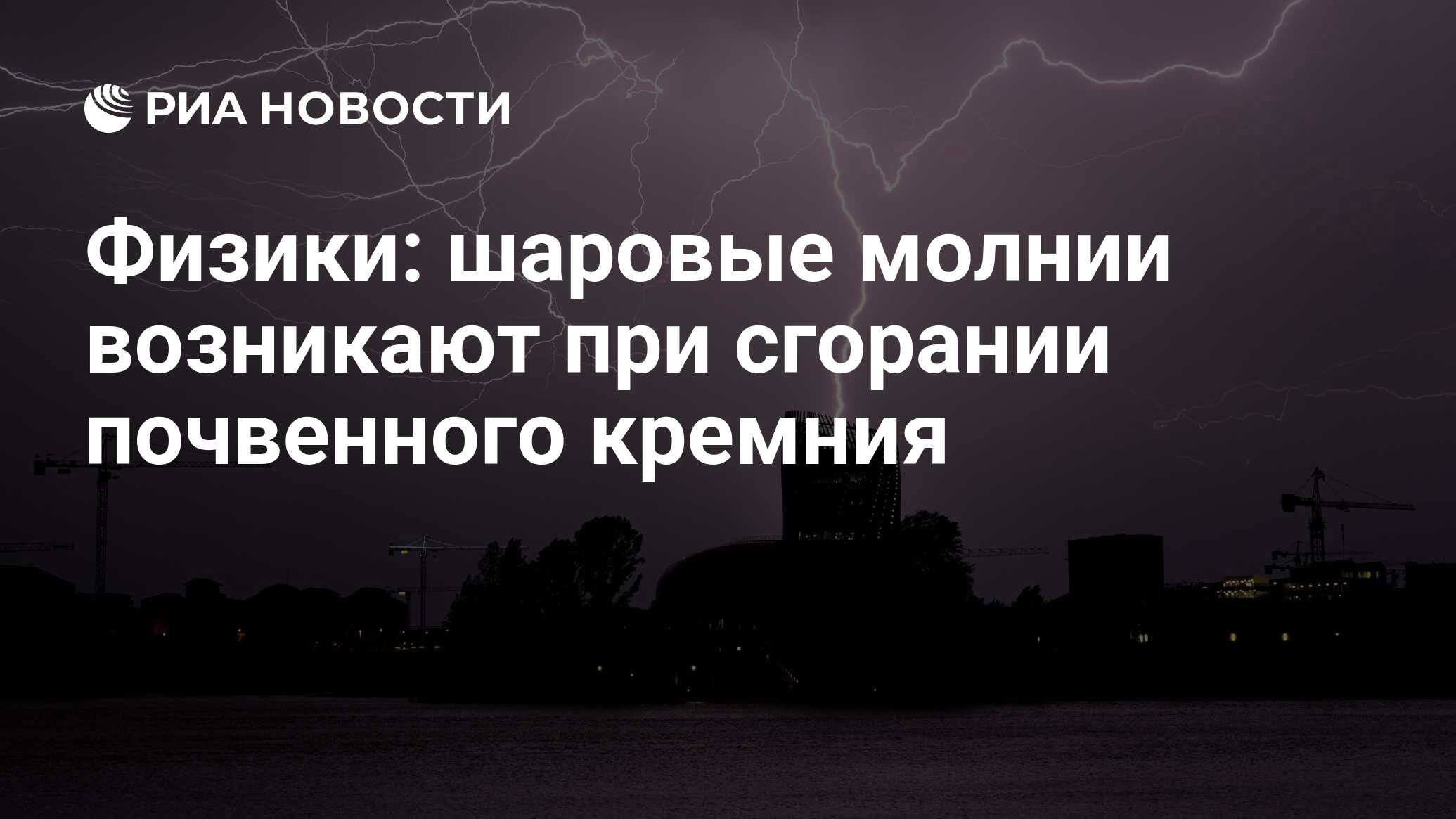 Физики: шаровые молнии возникают при сгорании почвенного кремния - РИА  Новости, 02.03.2018