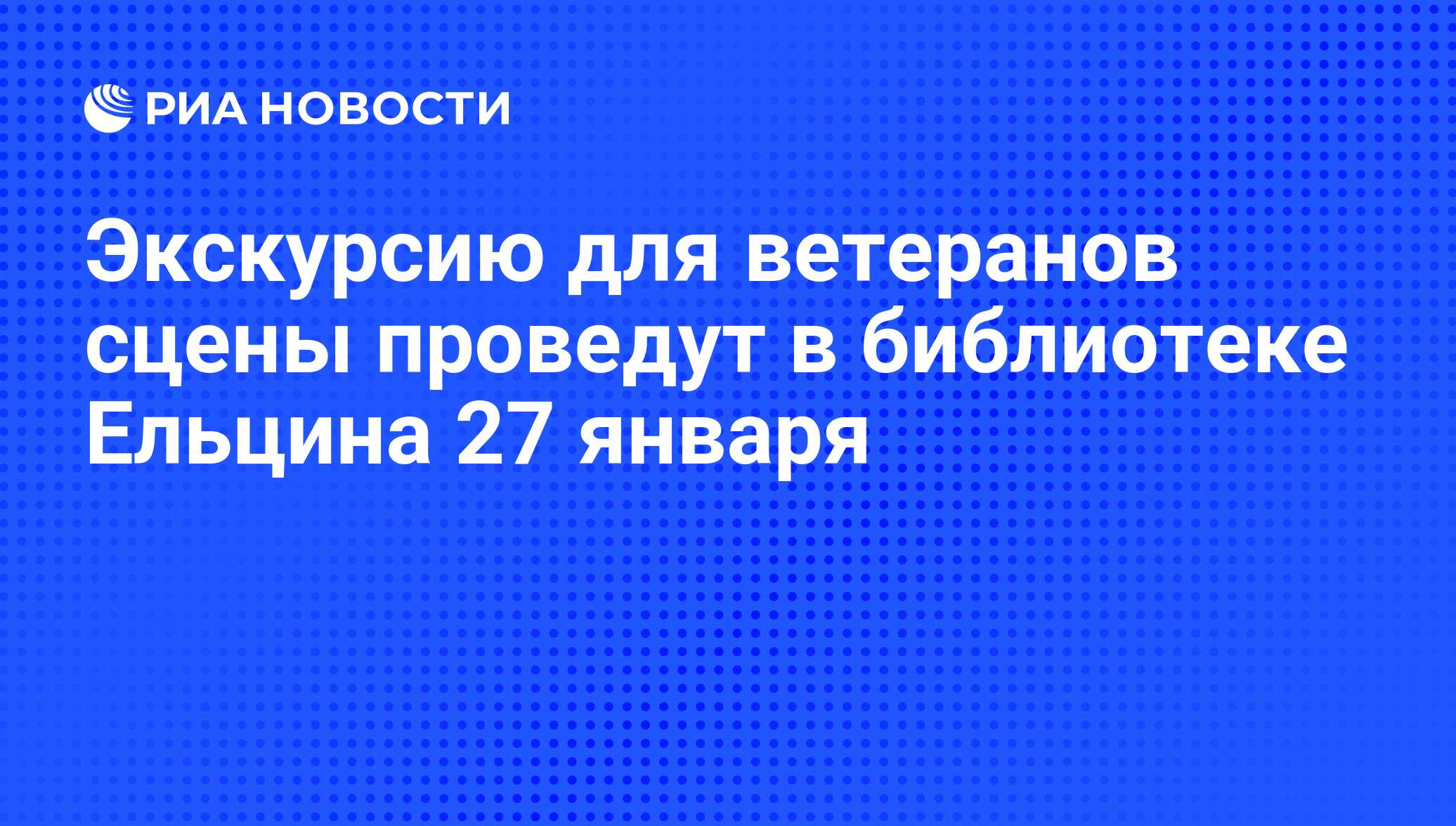 Экскурсию для ветеранов сцены проведут в библиотеке Ельцина 27 января - РИА  Новости, 01.03.2020