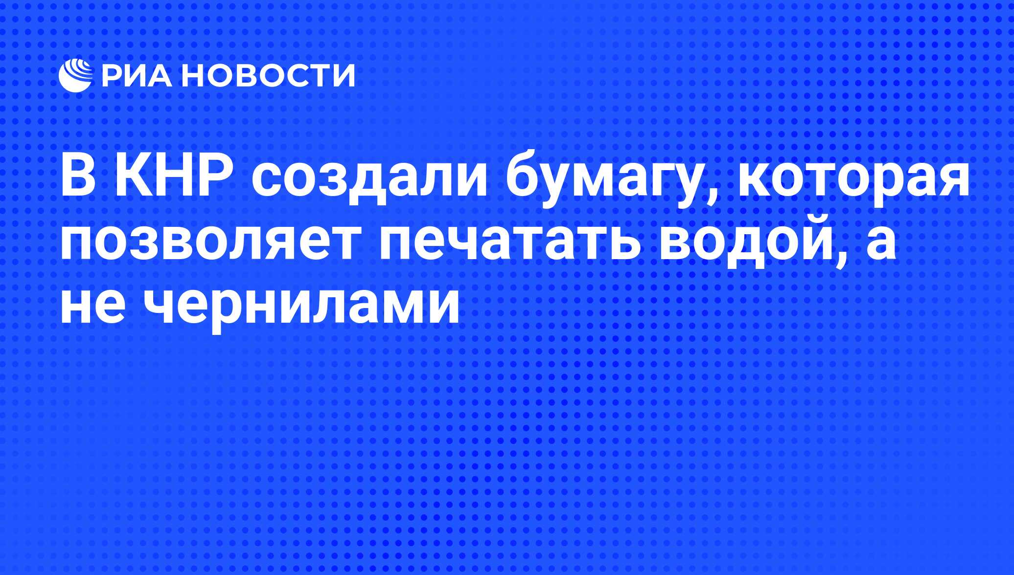 В КНР создали бумагу, которая позволяет печатать водой, а не чернилами -  РИА Новости, 29.01.2014