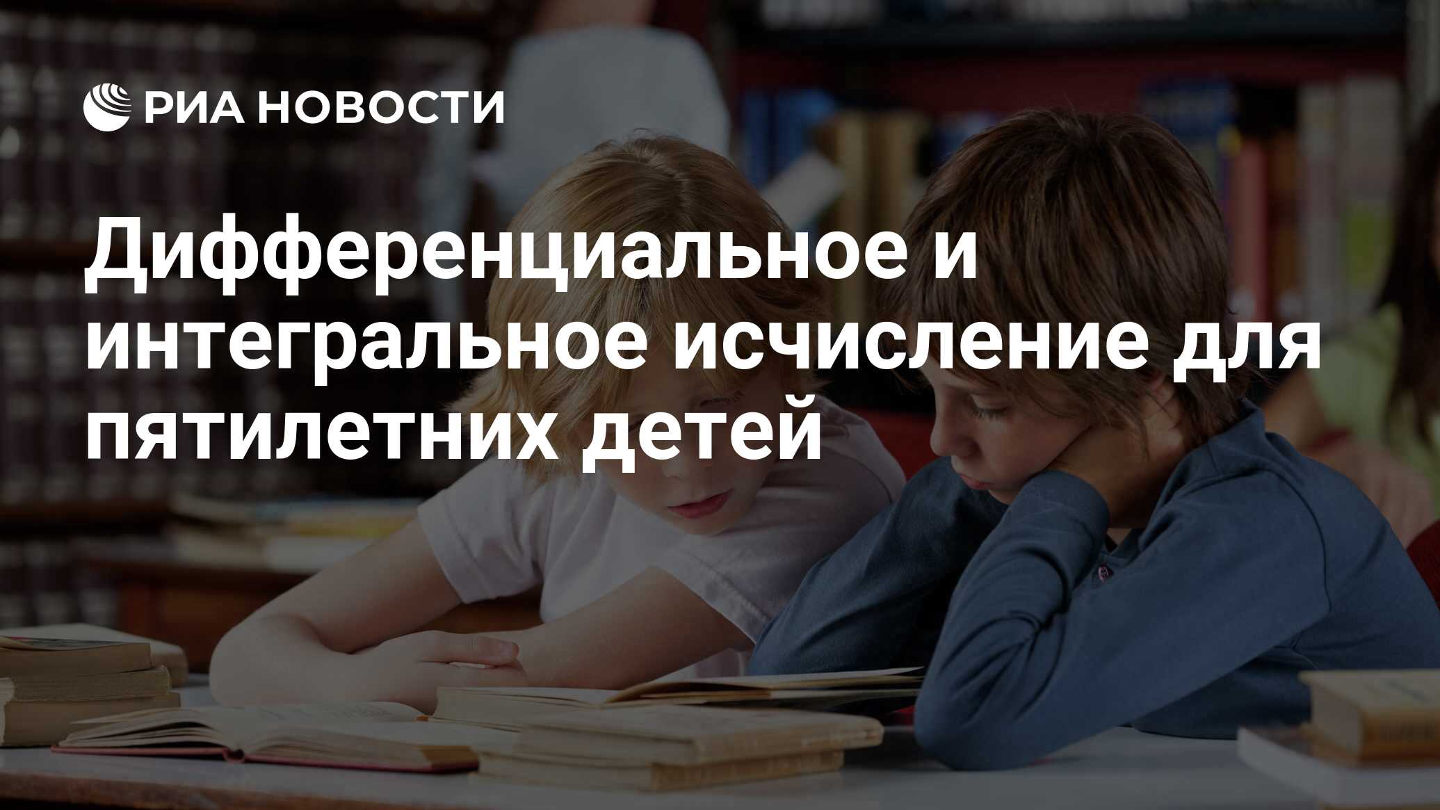 Дифференциальное и интегральное исчисление для пятилетних детей - РИА  Новости, 06.03.2014