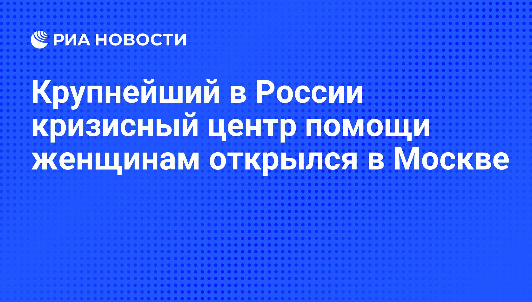 Крупнейший в России кризисный центр помощи женщинам открылся в Москве - РИА  Новости, 01.03.2020