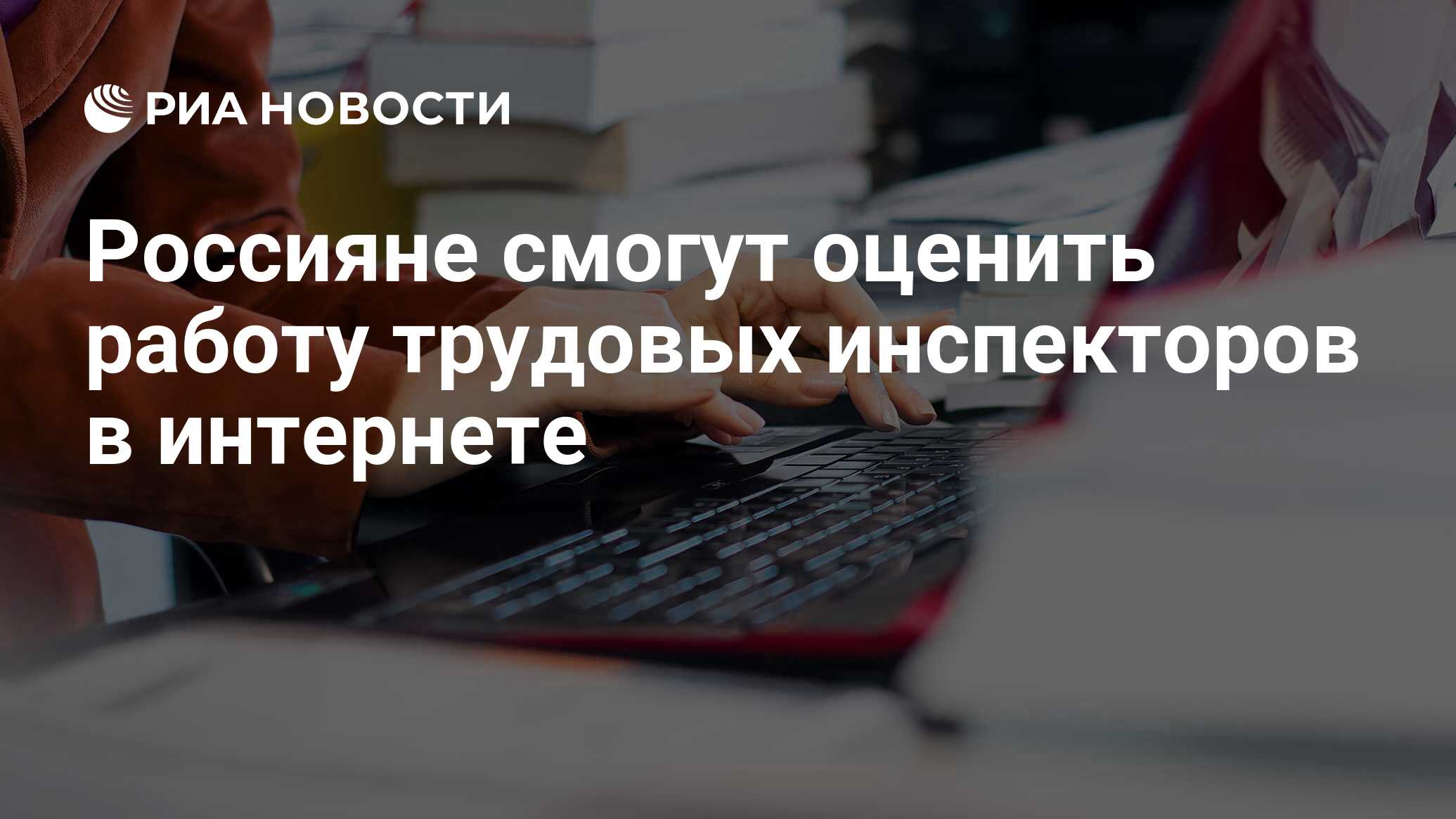 Россияне смогут оценить работу трудовых инспекторов в интернете - РИА  Новости, 01.03.2020