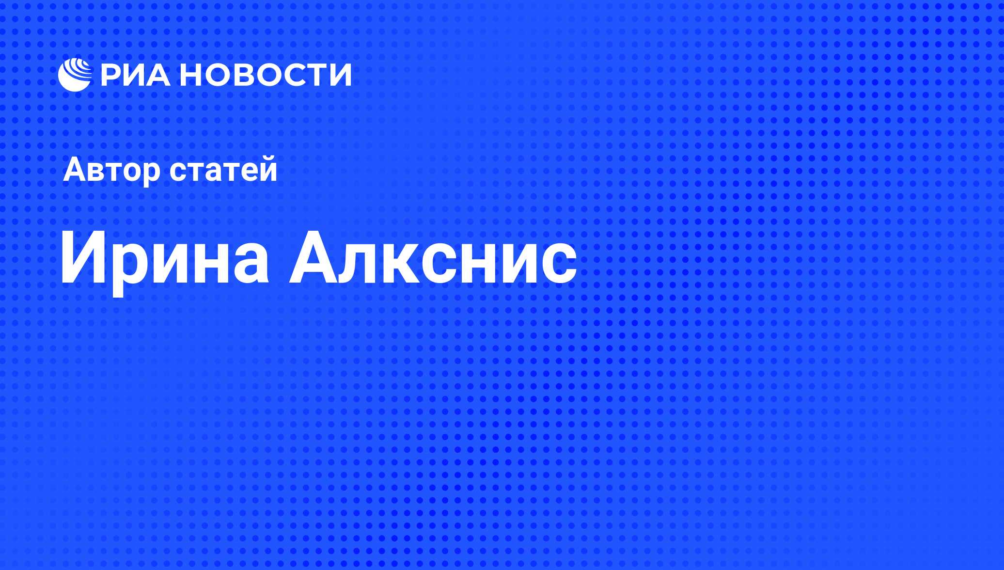 Ирина Алкснис - последние публикации автора и обзоры событий - РИА Новости