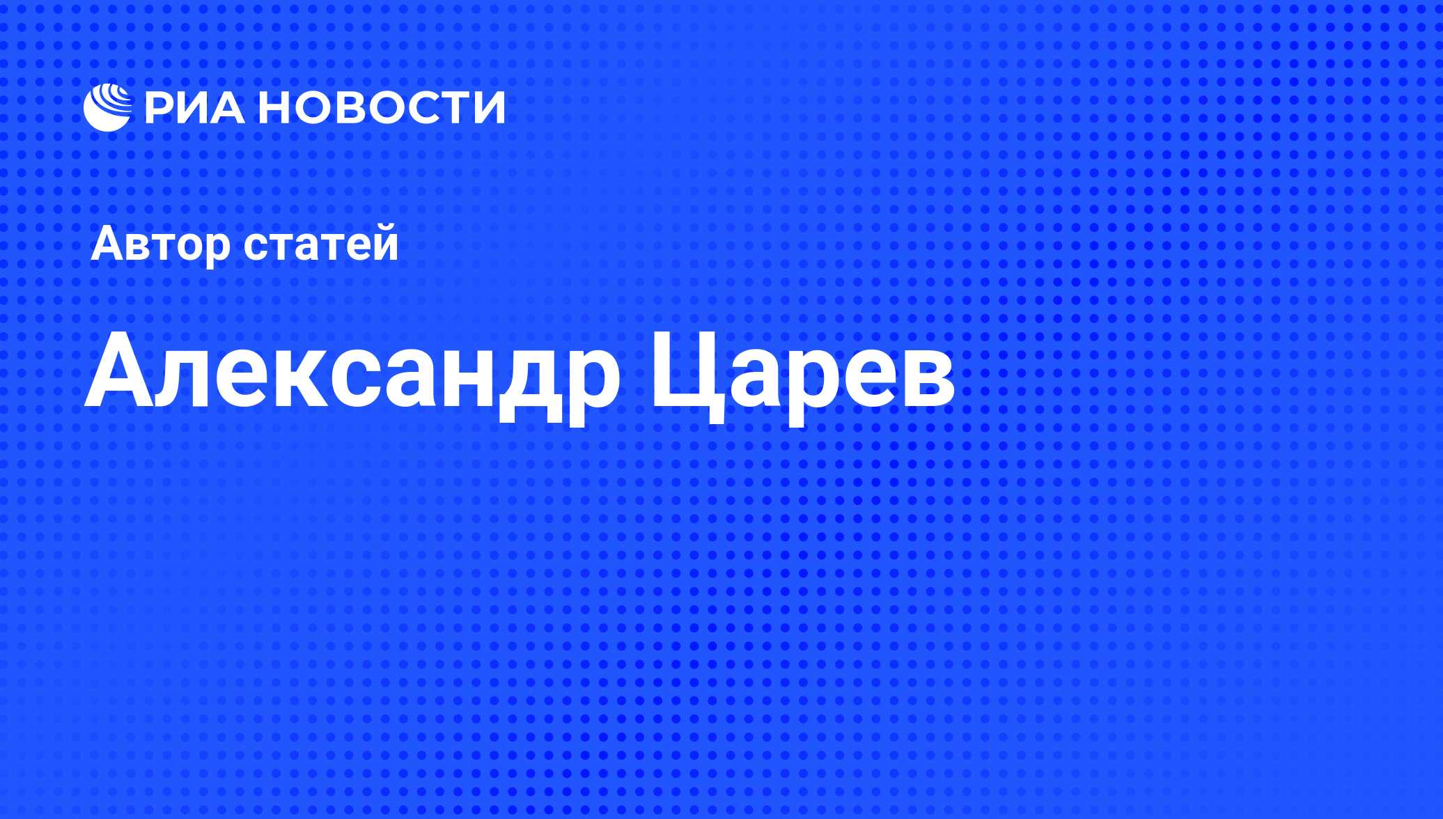 Александр Царев - последние публикации автора и обзоры событий -  Недвижимость РИА Новости