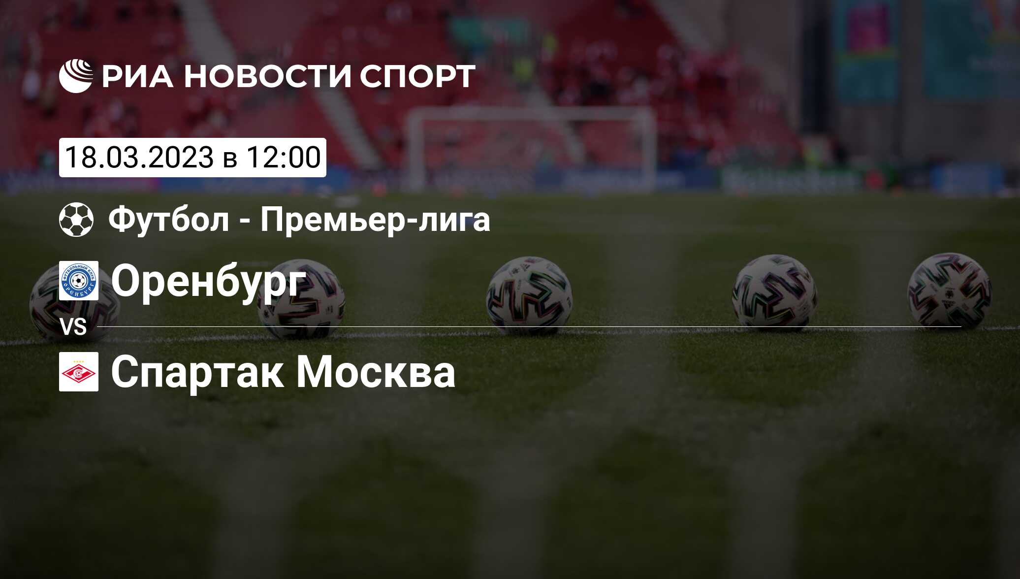 Оренбург - Спартак Москва, счет матча, результаты и статистика встречи 18  марта 2023, Премьер-лига, Футбол - РИА Новости Спорт