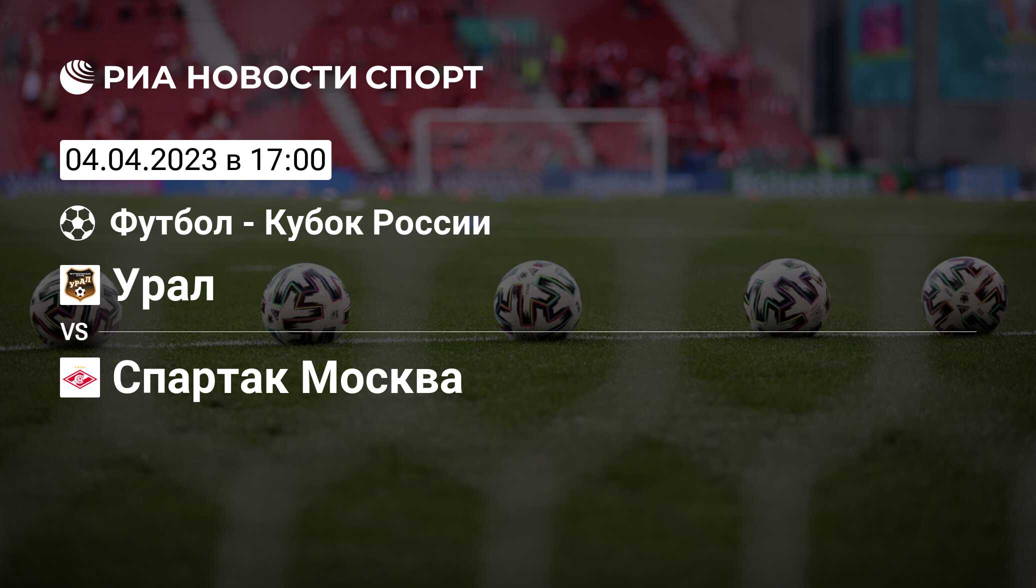 Урал - Спартак Москва, счет матча, результаты и статистика встречи 04  апреля 2023, Cup, Футбол - РИА Новости Спорт