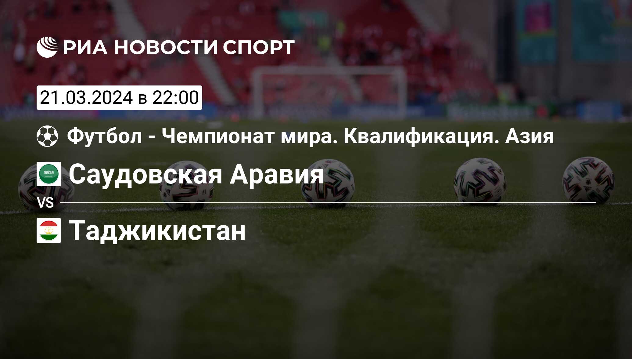 Саудовская Аравия - Таджикистан, счет матча, результаты и статистика  встречи 21 марта 2024, Чемпионат Мира. Квалификация. Азия. 2-ой раунд.  Группа G, Футбол - РИА Новости Спорт