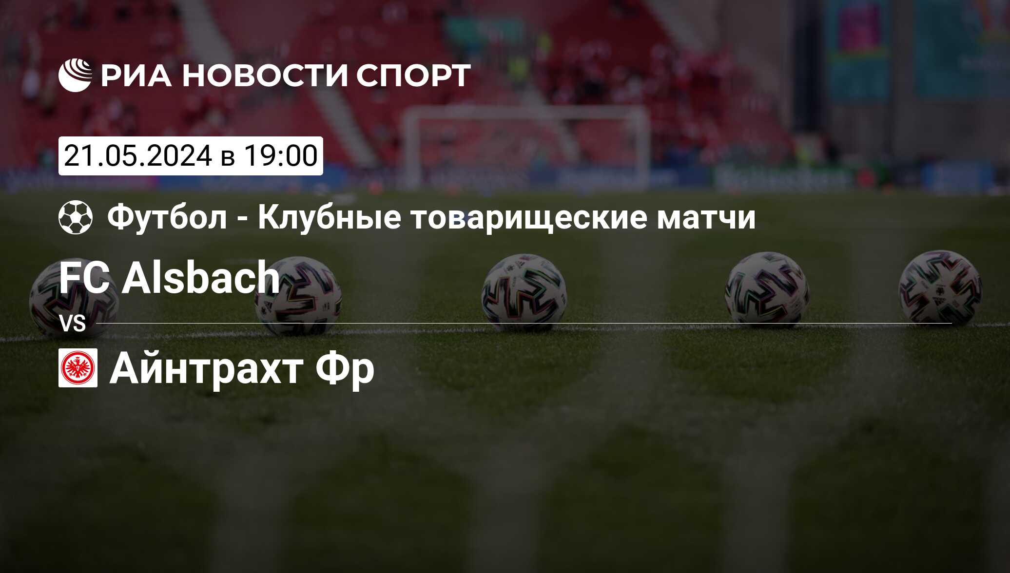 FC Alsbach - Айнтрахт Фр, счет матча, результаты и статистика встречи 21  мая 2024, Товарищеские матчи. Клубы, Футбол - РИА Новости Спорт