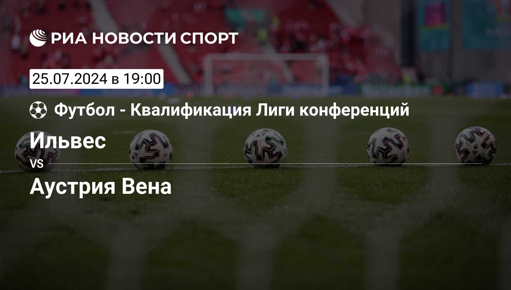 Ильвес - Аустрия Вена, 25 июля 2024, Conference League Qualification,  Футбол. Трансляция матча, счет, история личных встреч - РИА Новости Спорт