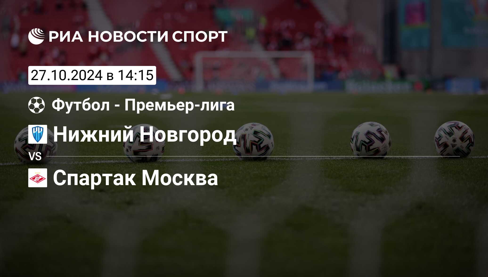 Нижний Новгород - Спартак Москва, 27 октября 2024, Премьер-лига, Футбол.  Трансляция матча, счет, история личных встреч - РИА Новости Спорт