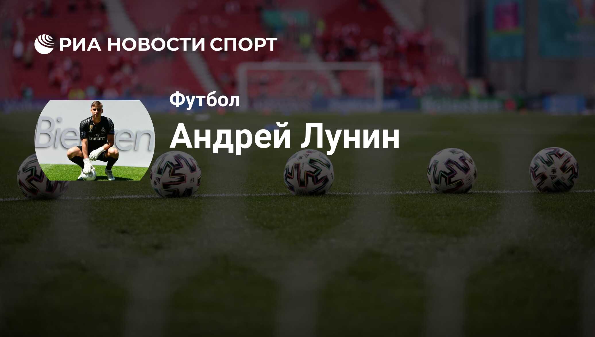 Андрей Лунин, футболист, вратарь клуба Реал Мадрид: все о спортсмене - РИА  Новости Спорт