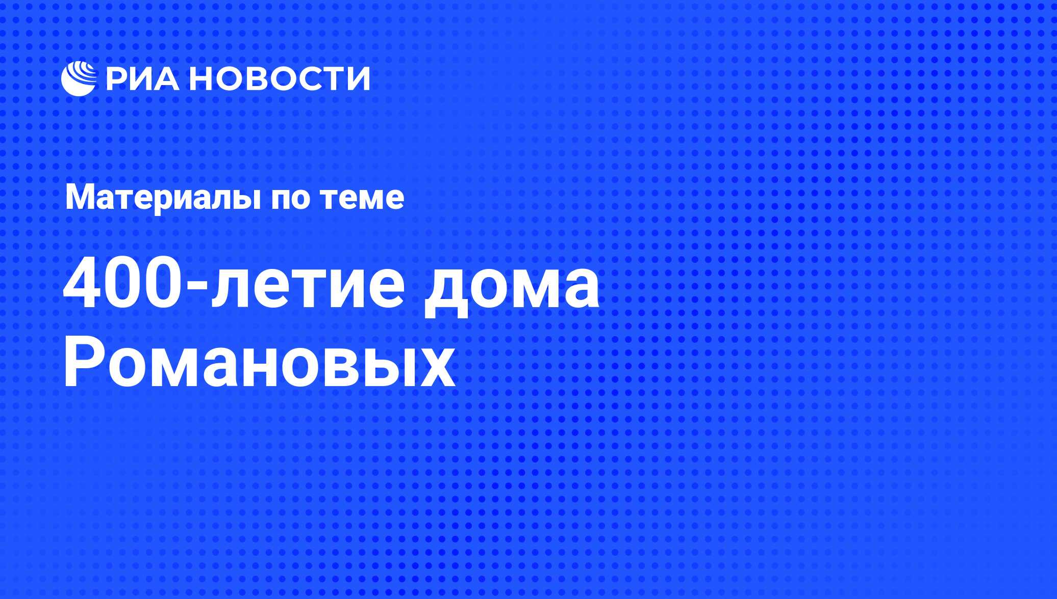 400-летие дома Романовых - последние новости сегодня - РИА Новости