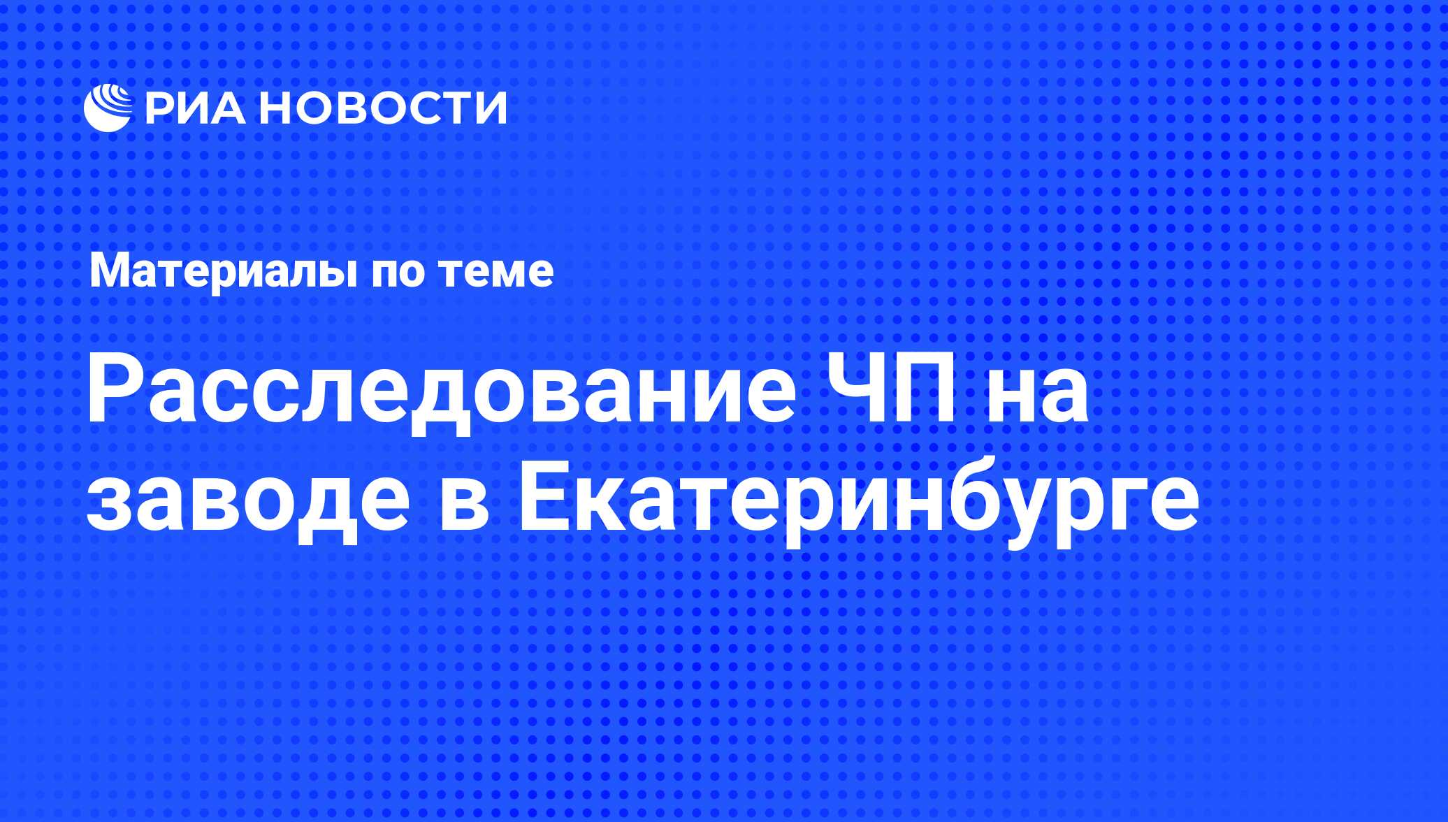 Расследование ЧП на заводе в Екатеринбурге - последние новости сегодня -  РИА Новости