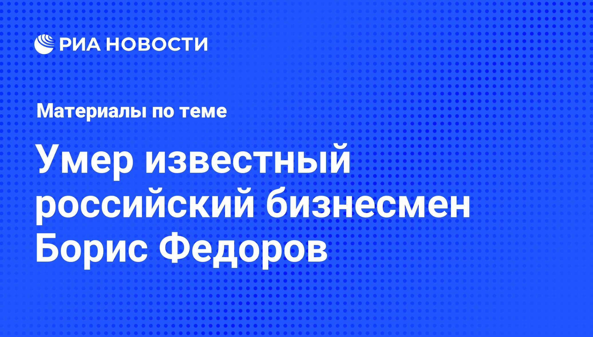 Умер известный российский бизнесмен Борис Федоров - последние новости  сегодня - РИА Новости