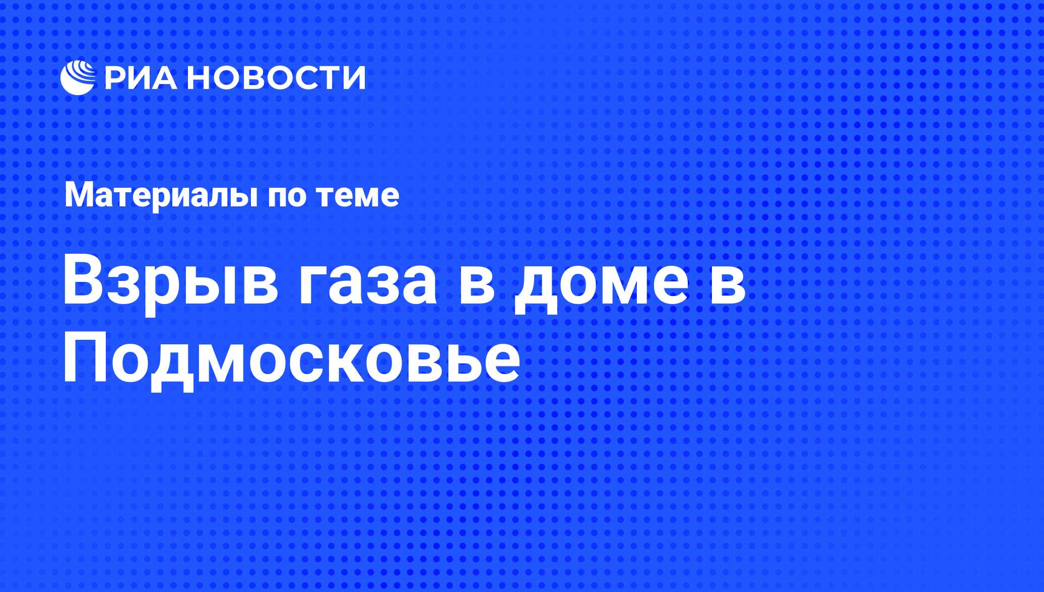 Взрыв газа в доме в Подмосковье - последние новости сегодня - РИА Новости