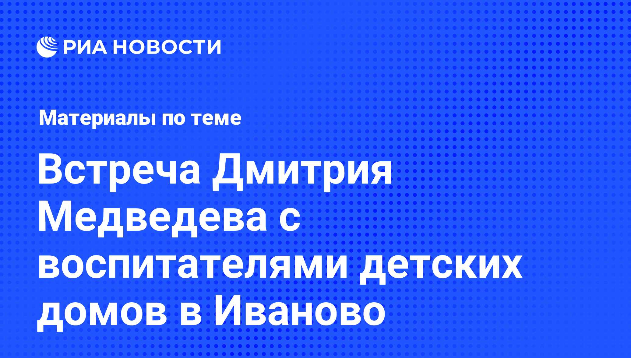 Встреча Дмитрия Медведева с воспитателями детских домов в Иваново -  последние новости сегодня - РИА Новости