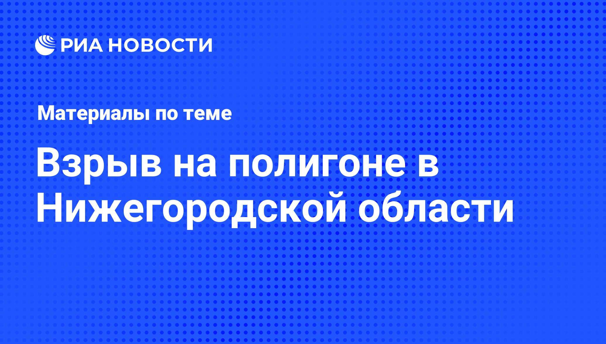 Взрыв на полигоне в Нижегородской области - последние новости сегодня - РИА  Новости