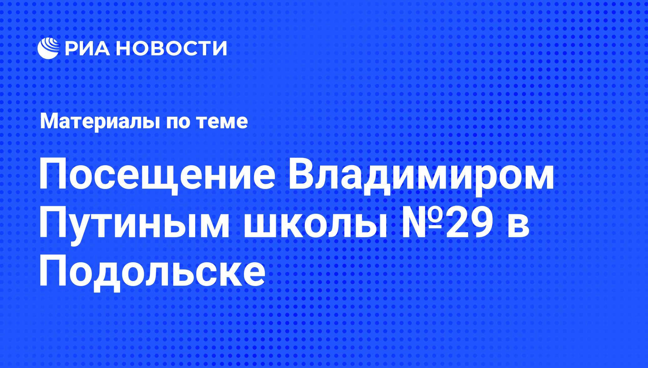 Посещение Владимиром Путиным школы №29 в Подольске - последние новости  сегодня - РИА Новости