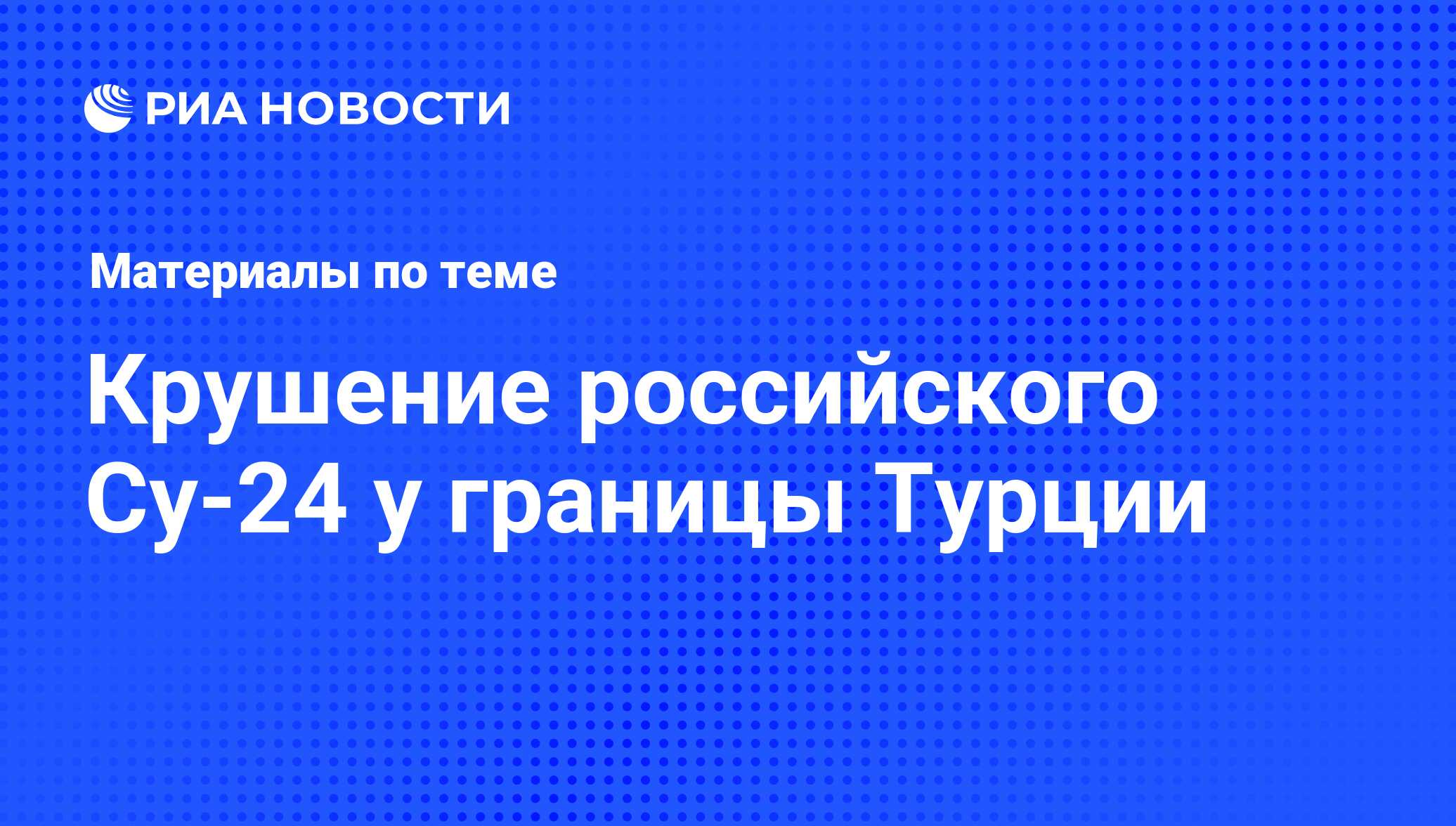 Крушение российского Су-24 у границы Турции - последние новости сегодня -  РИА Новости