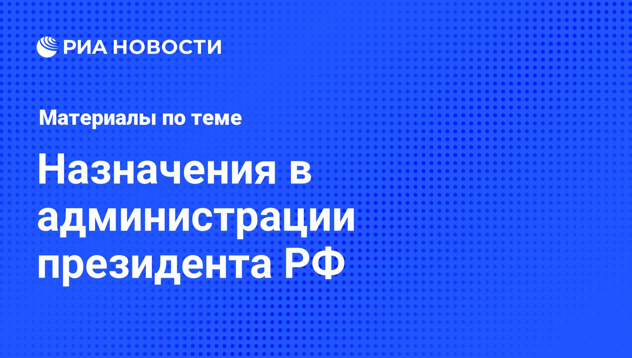 Назначения в администрации президента РФ - последние новости сегодня - РИА  Новости