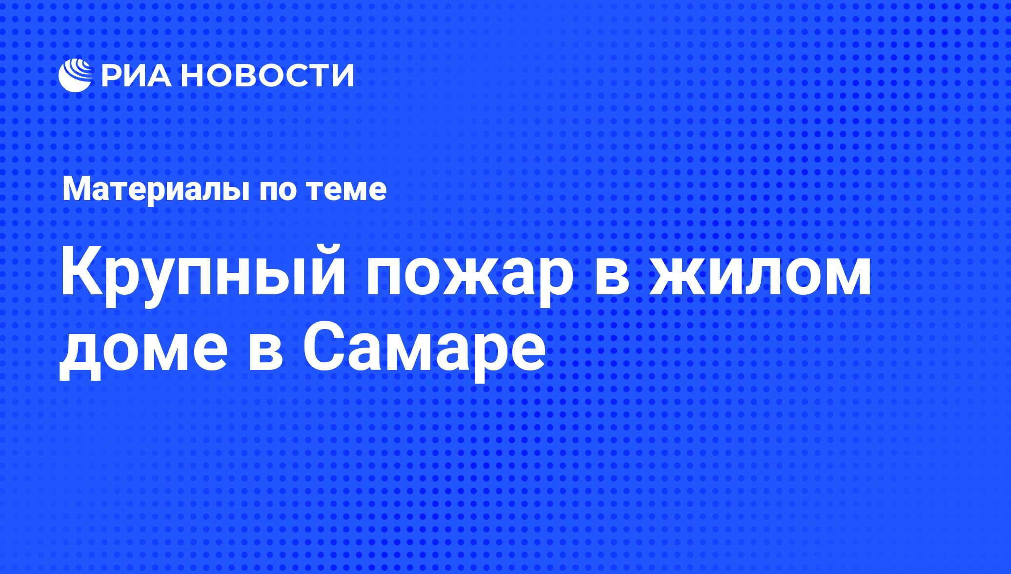 Крупный пожар в жилом доме в Самаре - последние новости сегодня - РИА  Новости