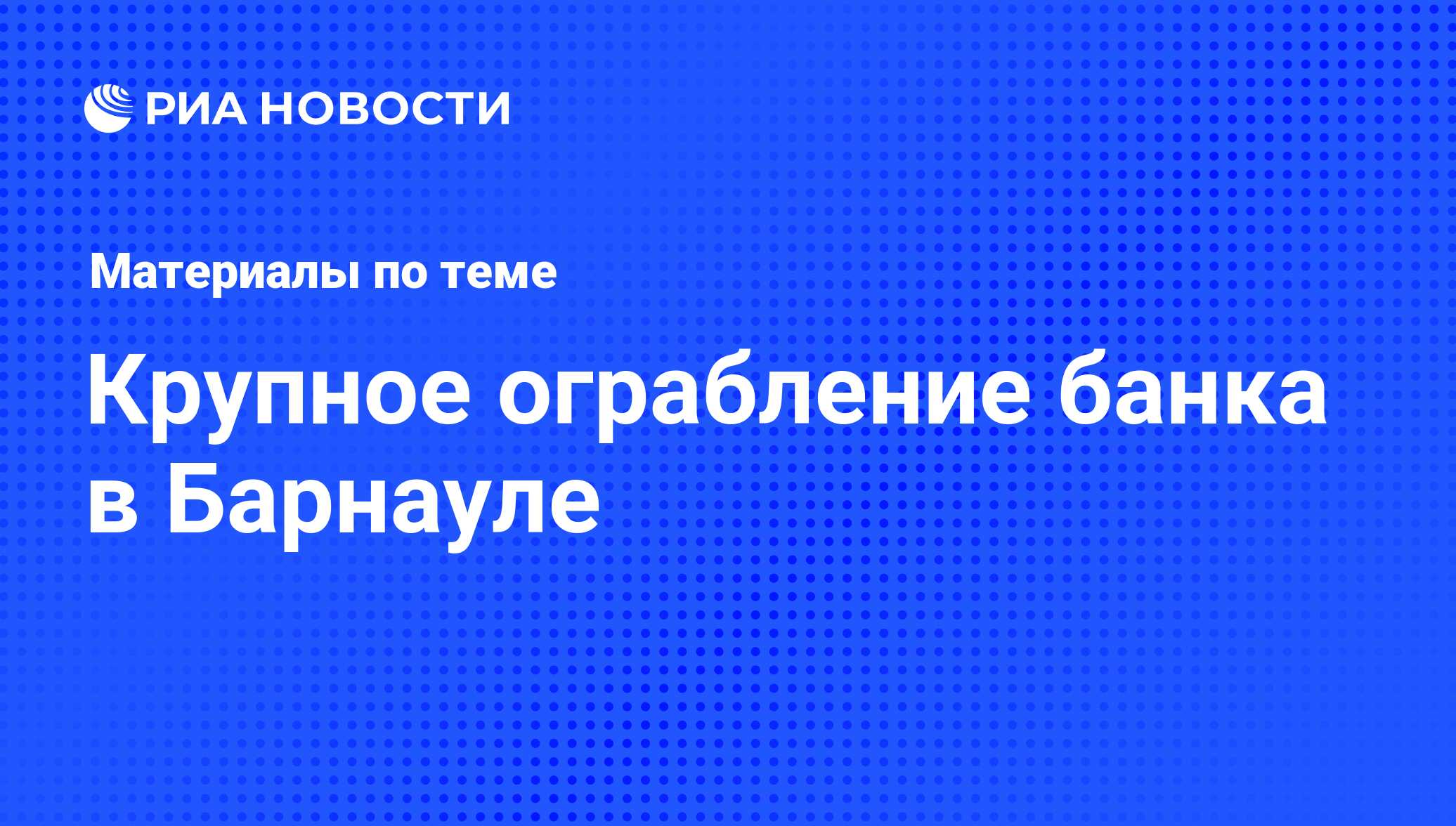 Крупное ограбление банка в Барнауле - последние новости сегодня - РИА  Новости