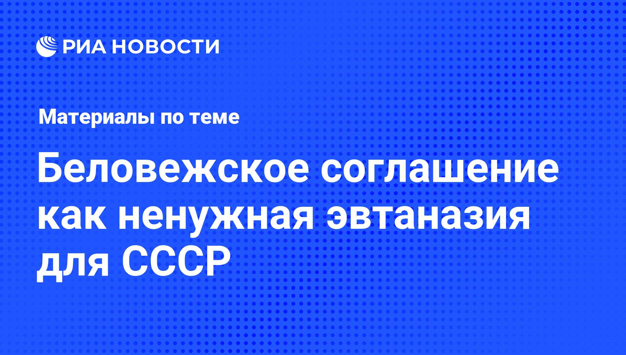 Беловежское соглашение как ненужная эвтаназия для СССР - последние новости  сегодня - РИА Новости