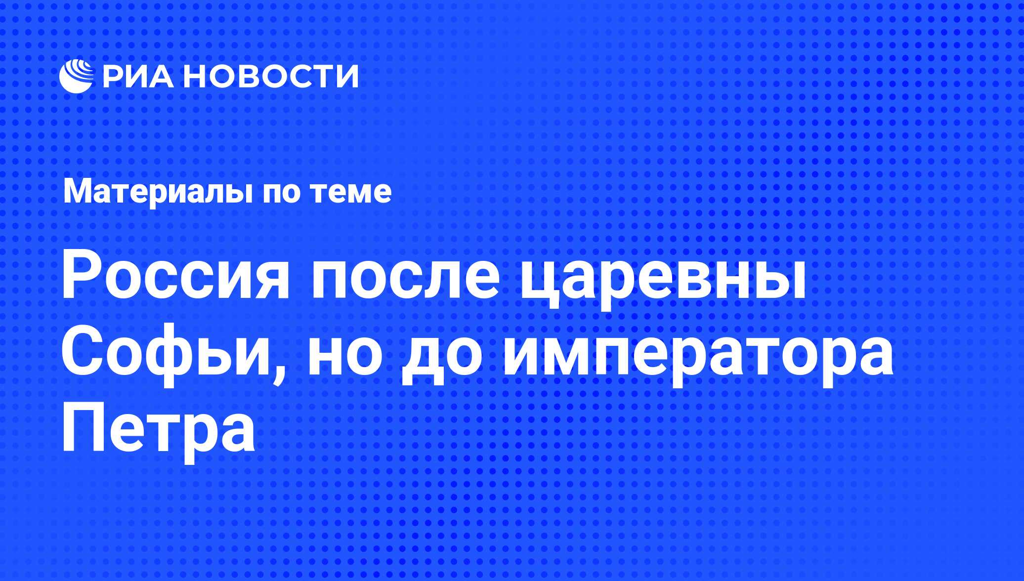 Россия после царевны Софьи, но до императора Петра - последние новости  сегодня - РИА Новости