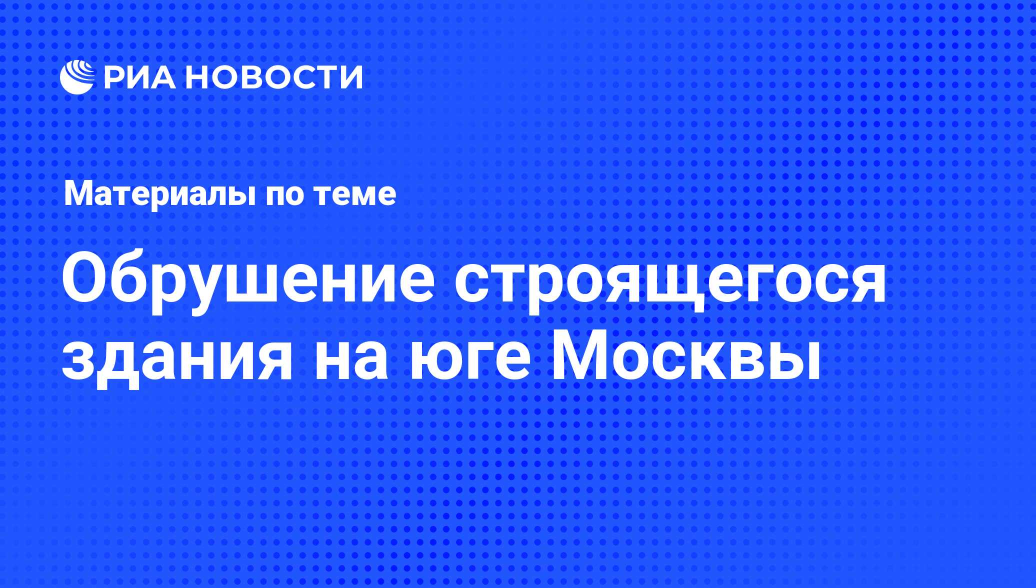 Обрушение строящегося здания на юге Москвы - последние новости сегодня -  РИА Новости