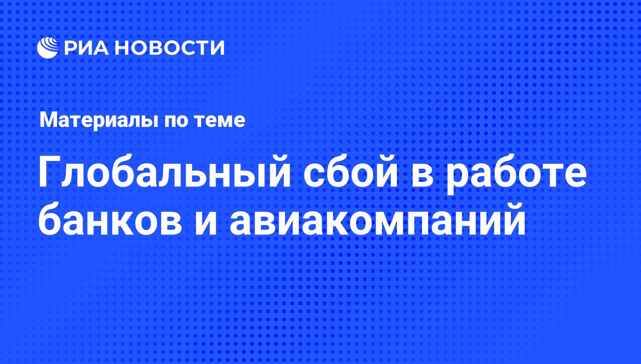 Глобальный сбой в работе банков и авиакомпаний - последние новости сегодня  - РИА Новости