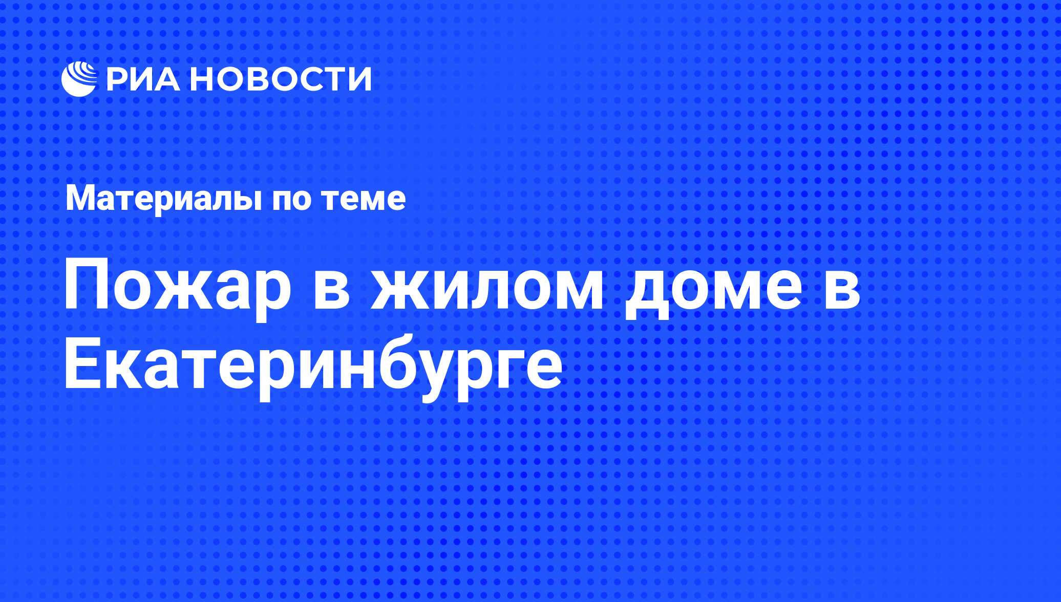 Пожар в жилом доме в Екатеринбурге - последние новости сегодня - РИА Новости