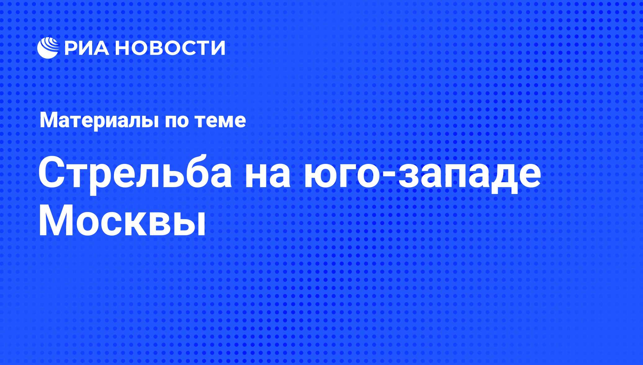 Стрельба на юго-западе Москвы - последние новости сегодня - РИА Новости