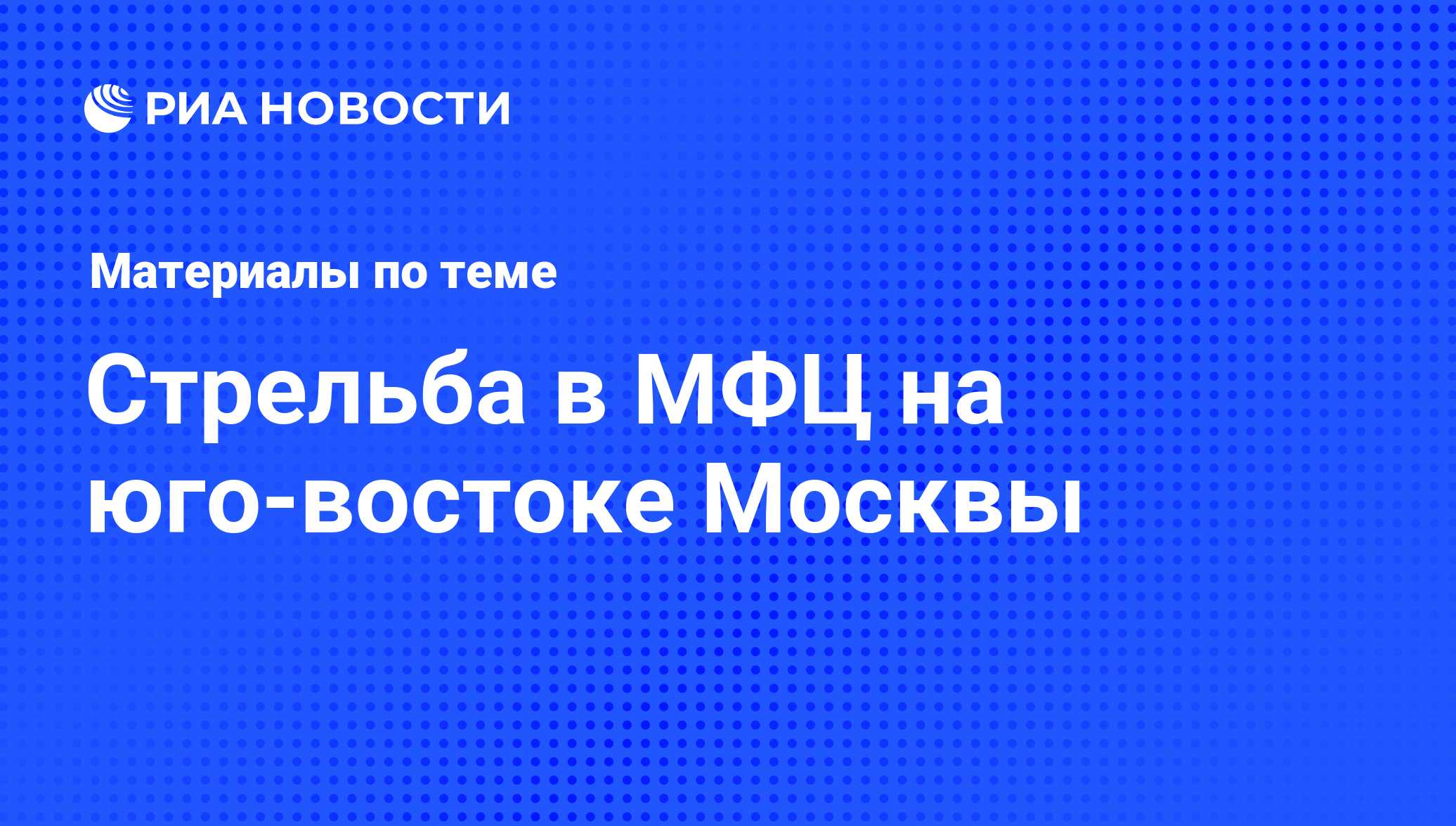 Стрельба в МФЦ на юго-востоке Москвы - последние новости сегодня - РИА  Новости