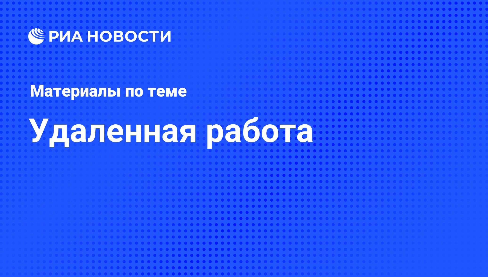 Удаленная работа - последние новости сегодня - РИА Новости