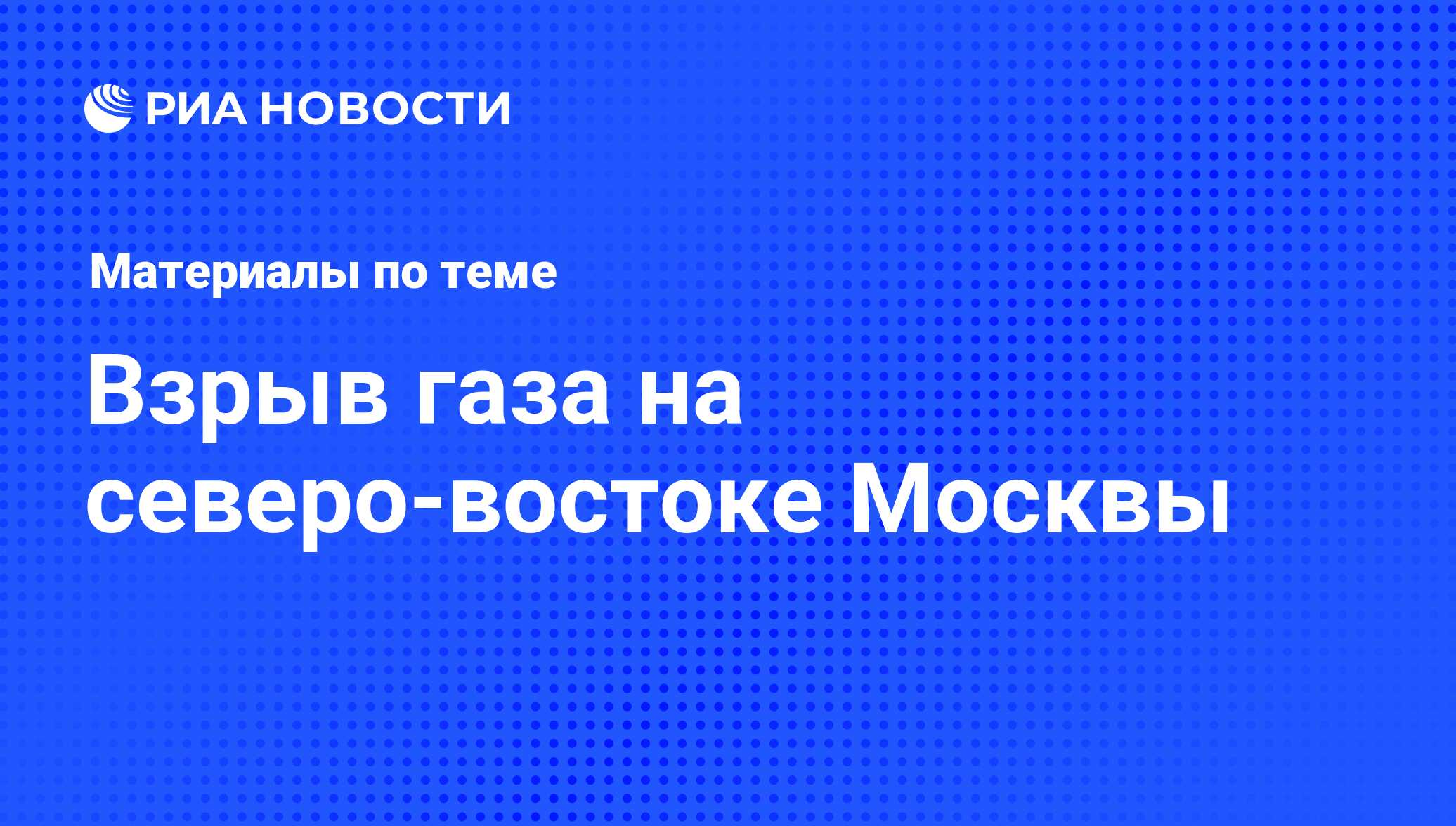 Взрыв газа на северо-востоке Москвы - последние новости сегодня - РИА  Новости