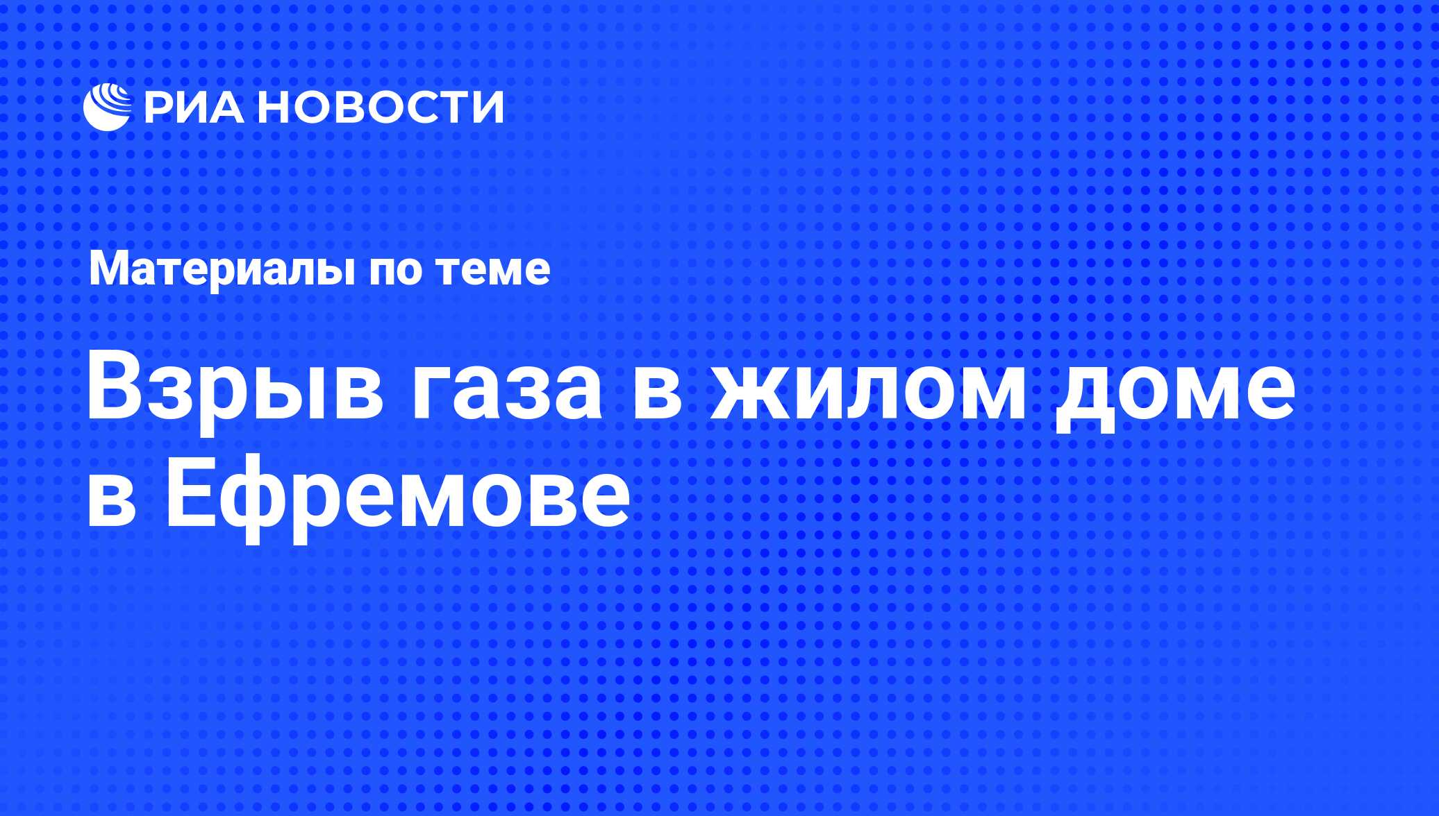 Взрыв газа в жилом доме в Ефремове - последние новости сегодня - РИА Новости