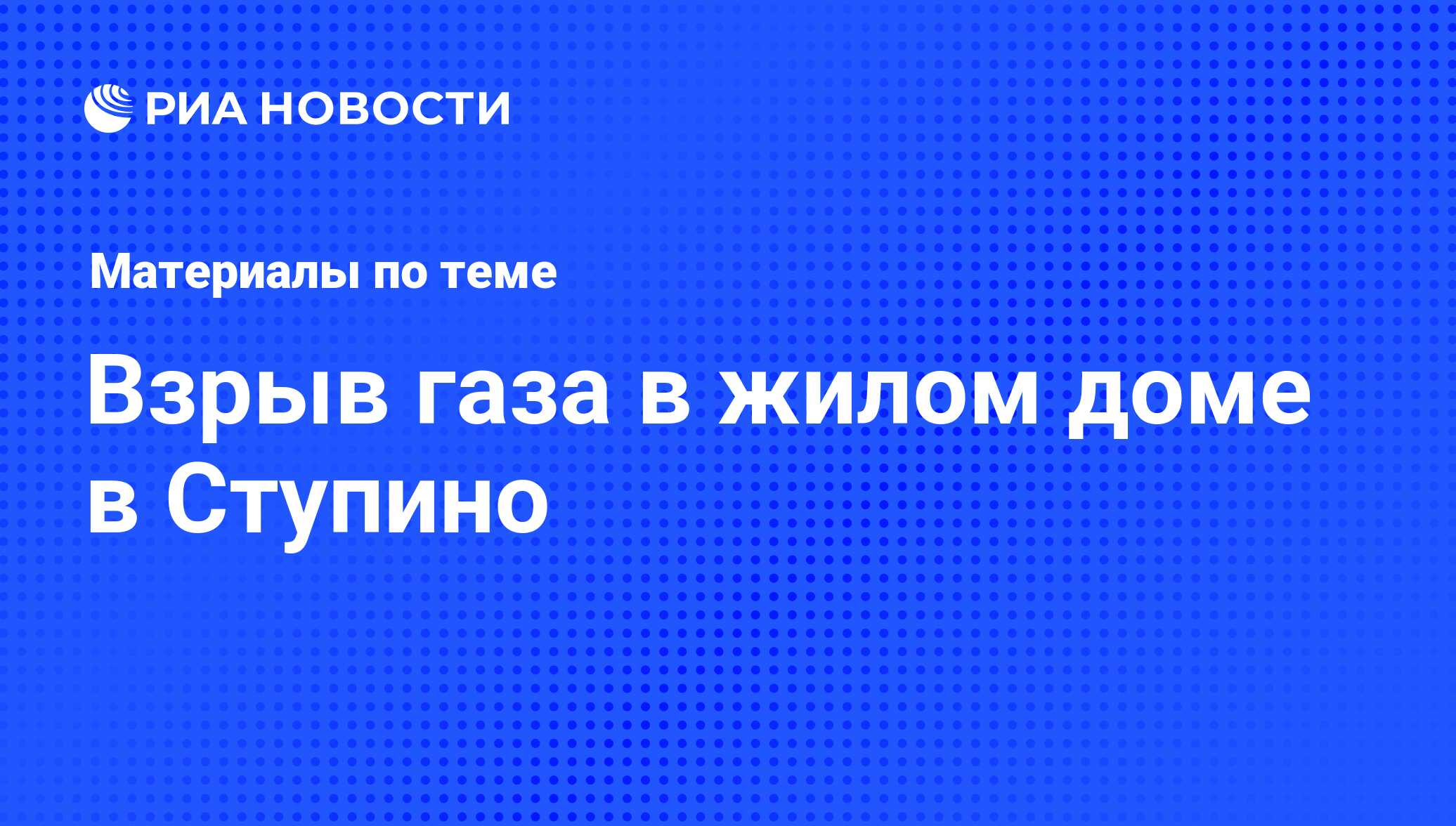 Взрыв газа в жилом доме в Ступино - последние новости сегодня - РИА Новости