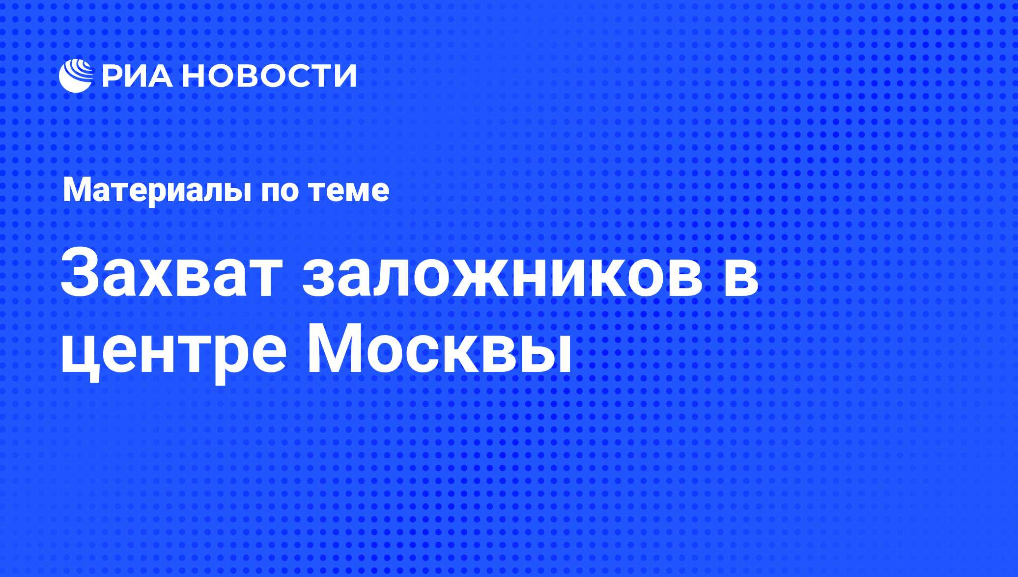 Захват заложников в центре Москвы - последние новости сегодня - РИА Новости