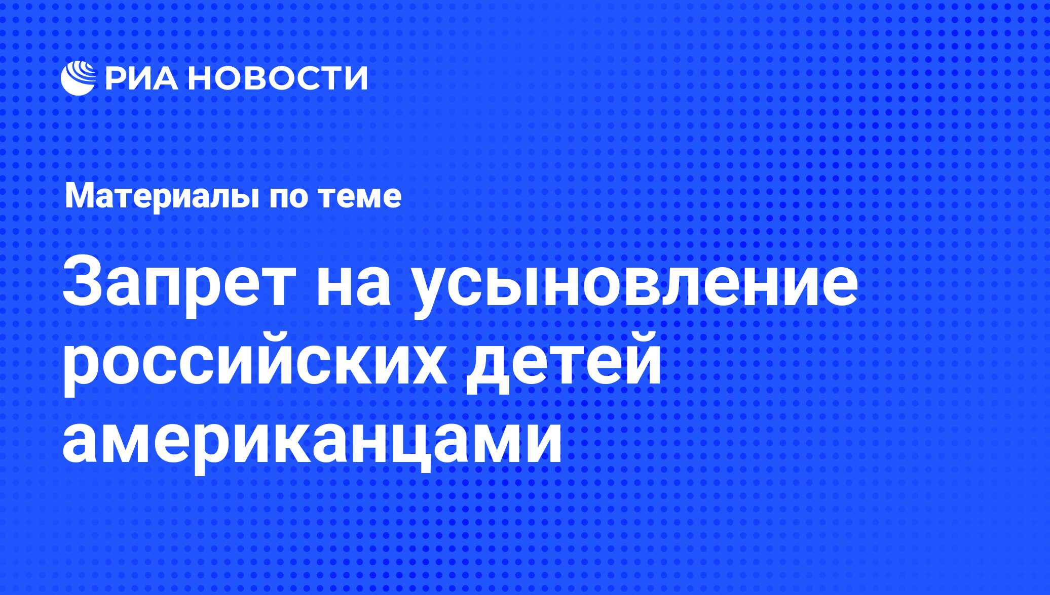 Запрет на усыновление российских детей американцами - последние новости  сегодня - РИА Новости