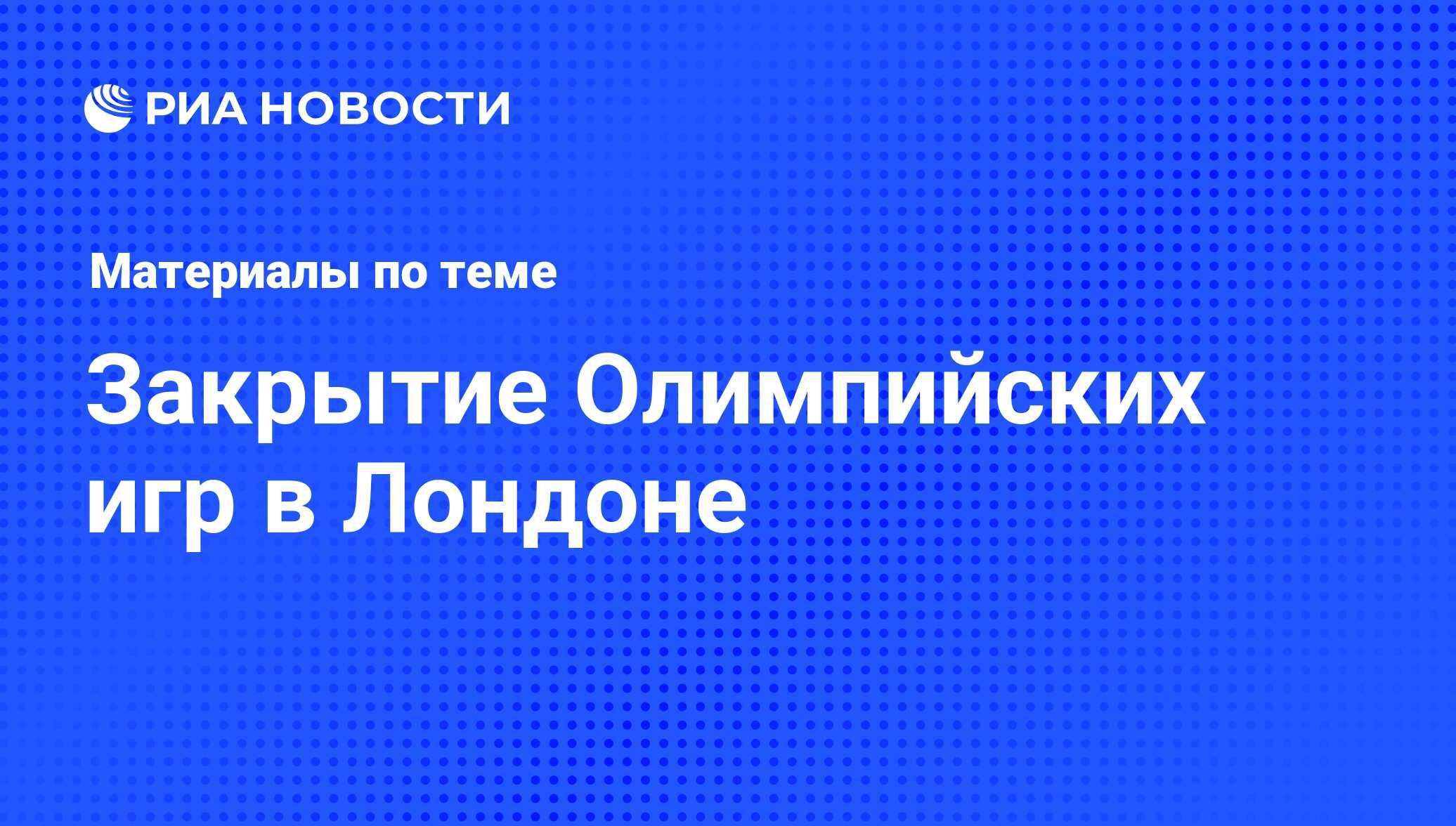 Закрытие Олимпийских игр в Лондоне - последние новости сегодня - РИА Новости