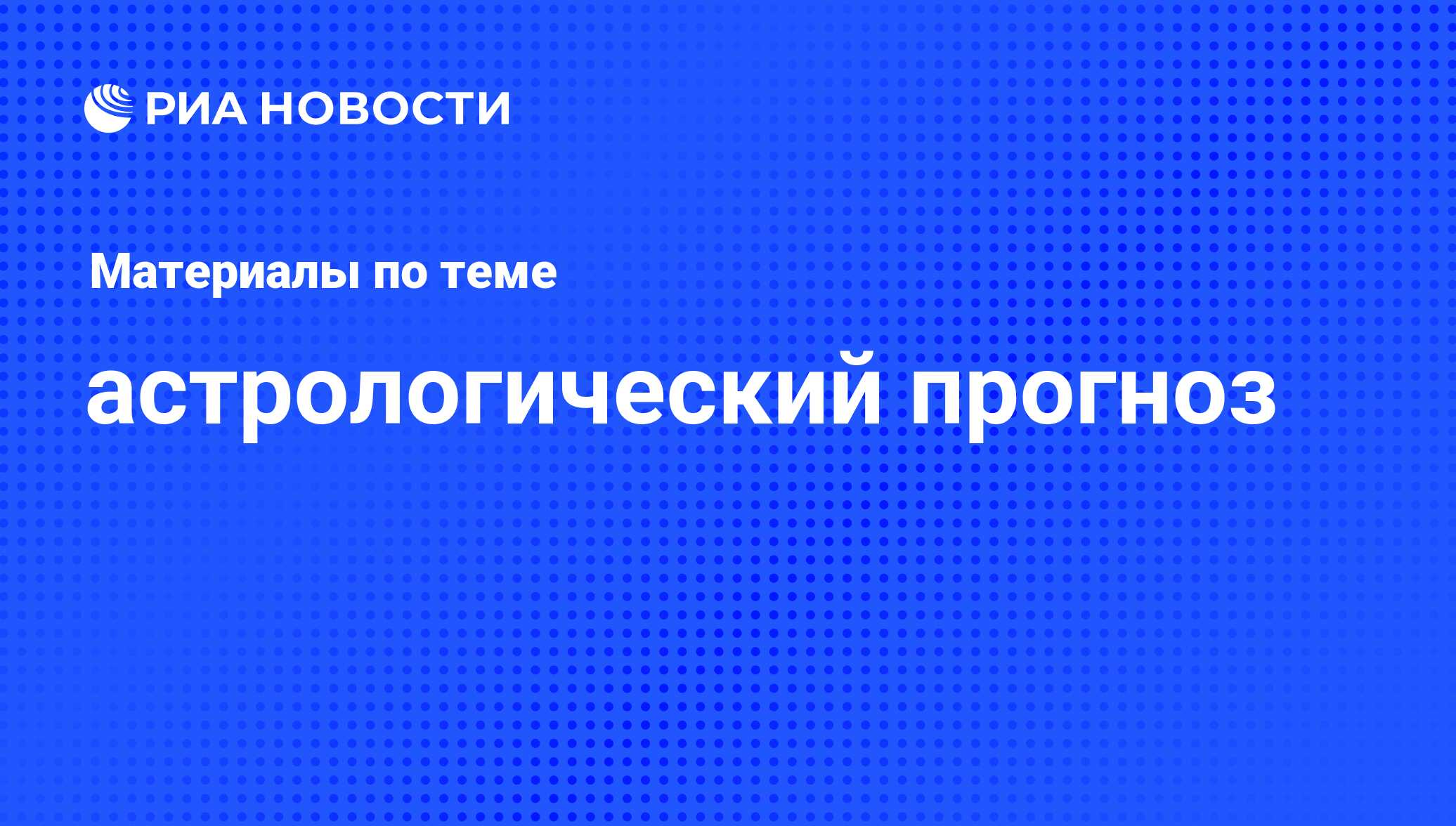 астрологический прогноз - последние новости сегодня - РИА Новости