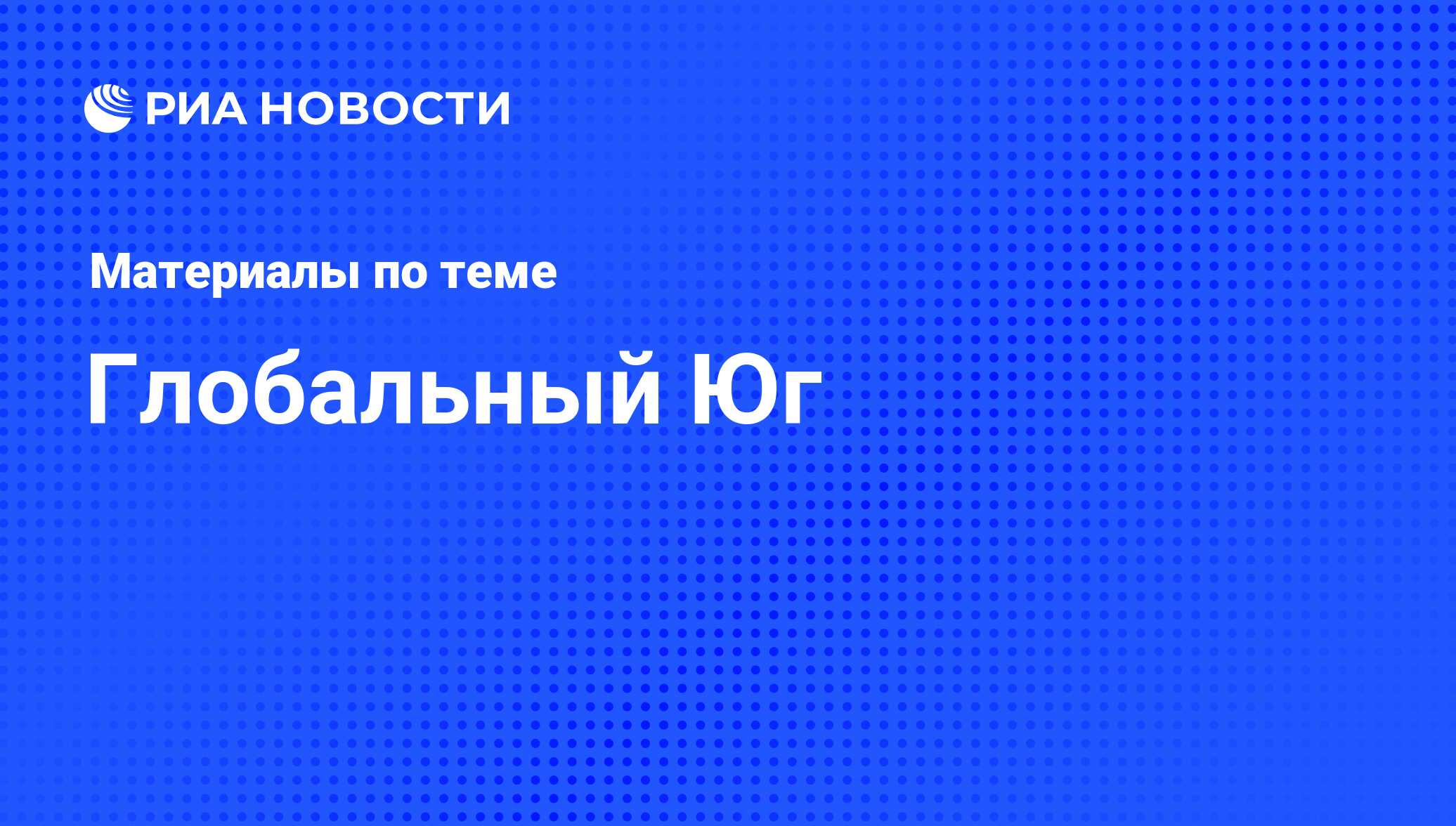 Глобальный Юг - последние новости сегодня - РИА Новости